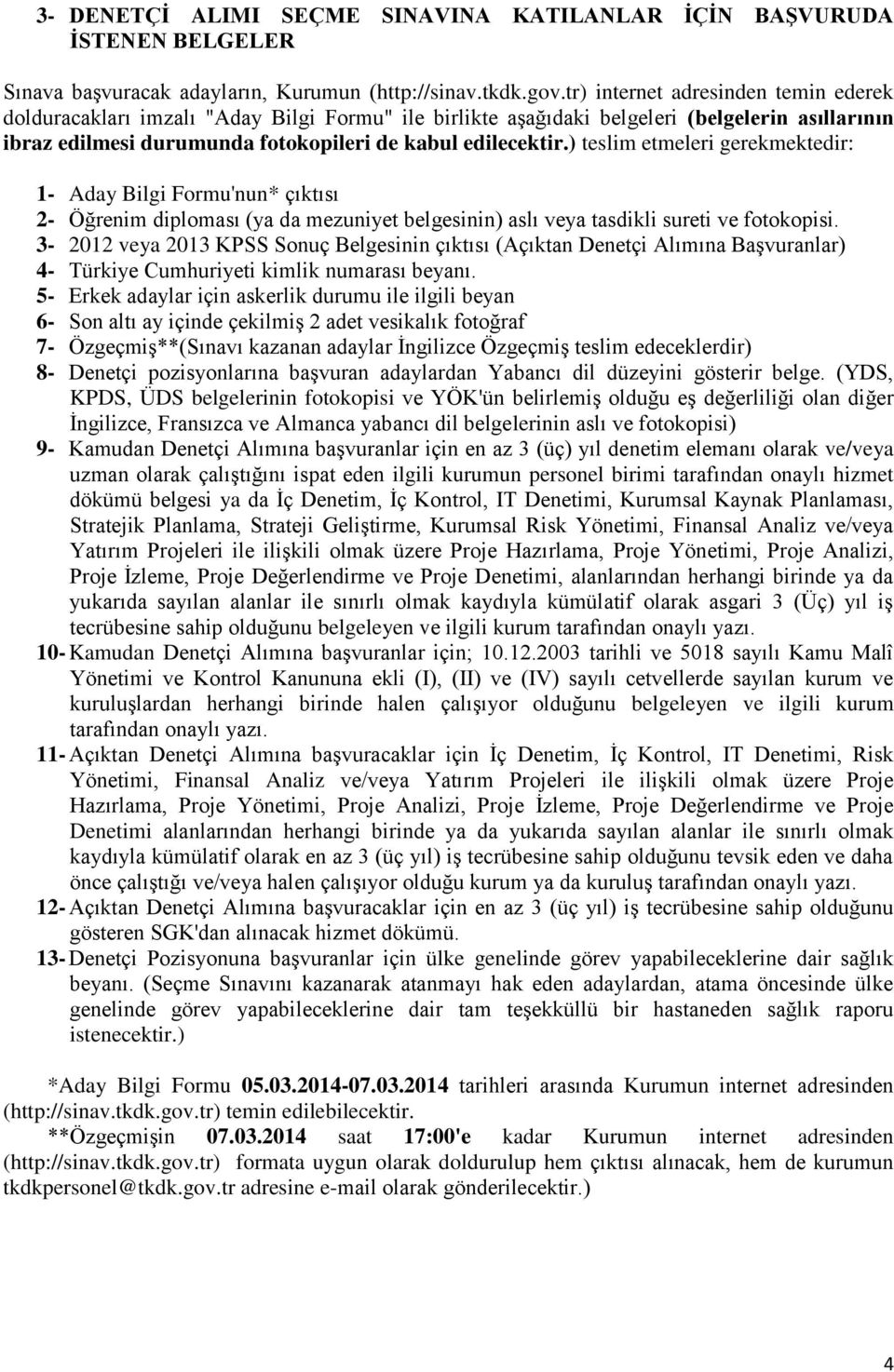 ) teslim etmeleri gerekmektedir: 1- Aday Bilgi Formu'nun* çıktısı 2- Öğrenim diploması (ya da mezuniyet belgesinin) aslı veya tasdikli sureti ve fotokopisi.