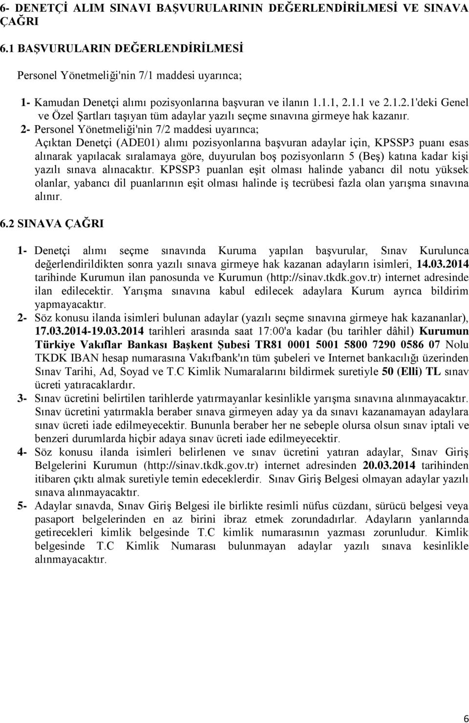 1.1 ve 2.1.2.1'deki Genel ve Özel Şartları taşıyan tüm adaylar yazılı seçme sınavına girmeye hak kazanır.