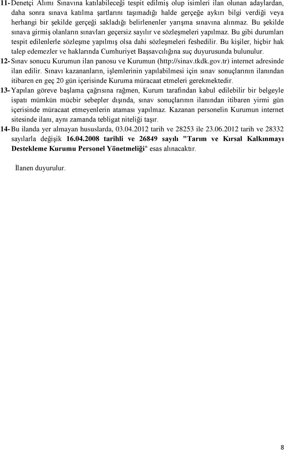 Bu gibi durumları tespit edilenlerle sözleşme yapılmış olsa dahi sözleşmeleri feshedilir. Bu kişiler, hiçbir hak talep edemezler ve haklarında Cumhuriyet Başsavcılığına suç duyurusunda bulunulur.