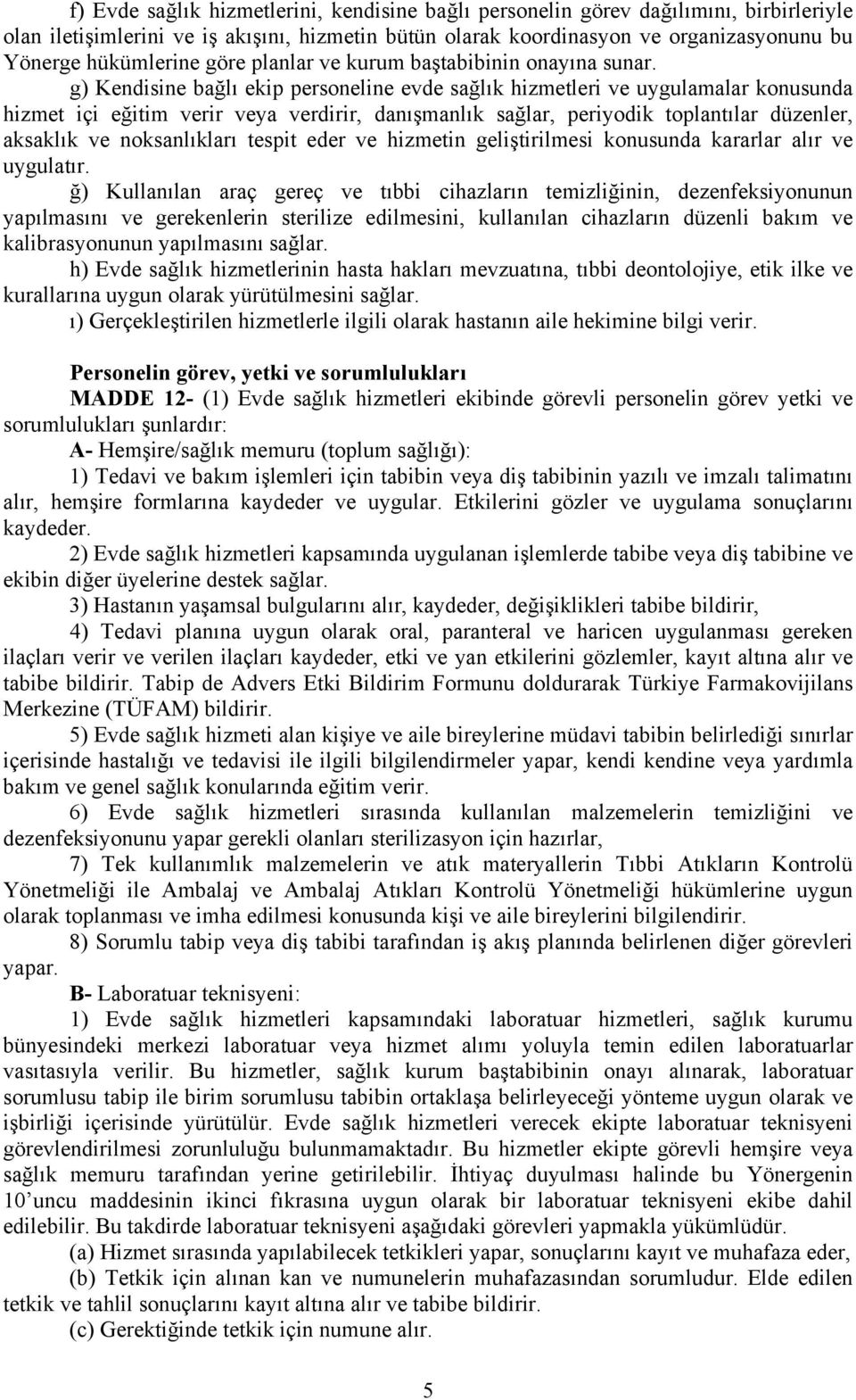 g) Kendisine bağlı ekip personeline evde sağlık hizmetleri ve uygulamalar konusunda hizmet içi eğitim verir veya verdirir, danışmanlık sağlar, periyodik toplantılar düzenler, aksaklık ve