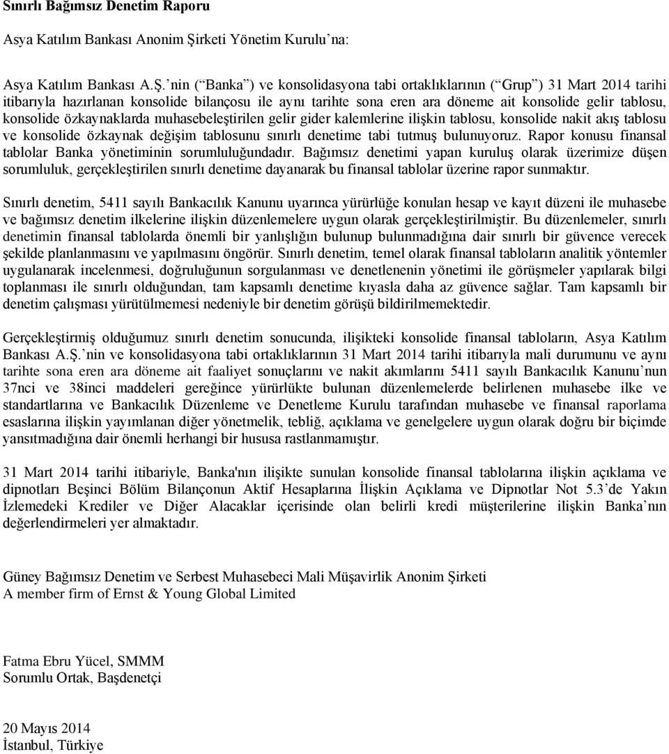 nin ( Banka ) ve konsolidasyona tabi ortaklıklarının ( Grup ) 31 Mart 2014 tarihi itibarıyla hazırlanan konsolide bilançosu ile aynı tarihte sona eren ara döneme ait konsolide gelir tablosu,