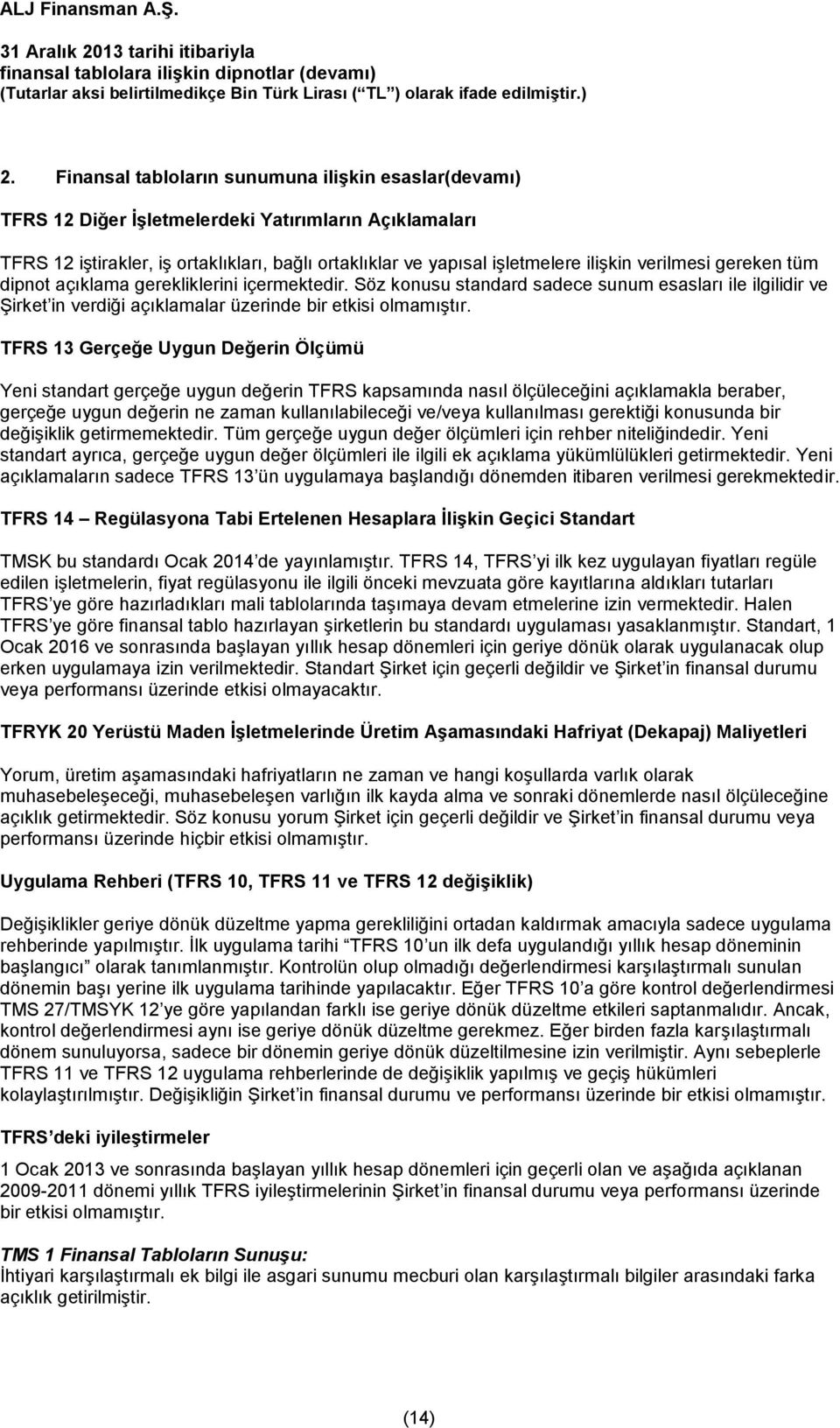 TFRS 13 Gerçeğe Uygun Değerin Ölçümü Yeni standart gerçeğe uygun değerin TFRS kapsamında nasıl ölçüleceğini açıklamakla beraber, gerçeğe uygun değerin ne zaman kullanılabileceği ve/veya kullanılması