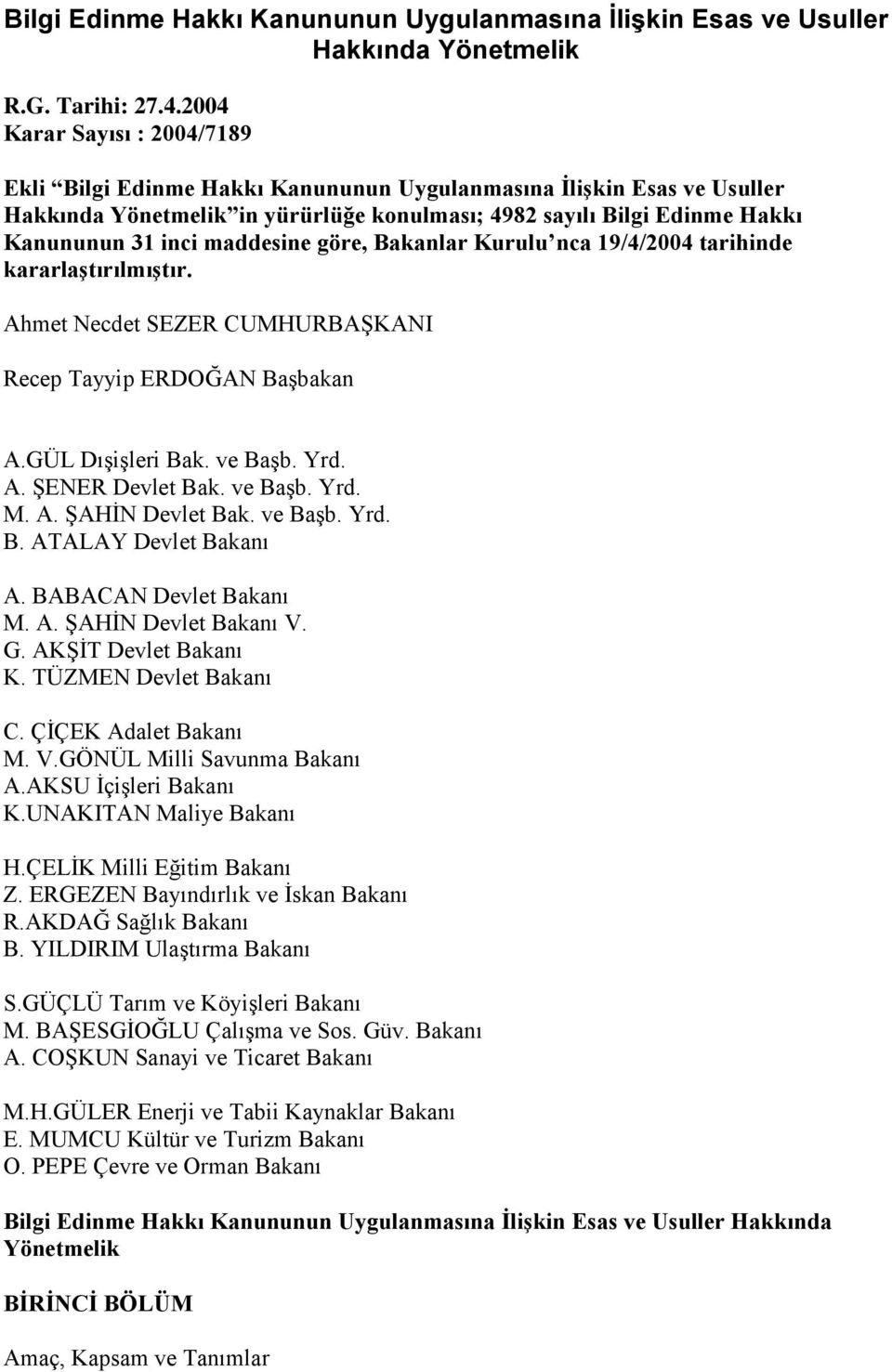 maddesine göre, Bakanlar Kurulu nca 19/4/2004 tarihinde kararlaştırılmıştır. Ahmet Necdet SEZER CUMHURBAġKANI Recep Tayyip ERDOĞAN BaĢbakan A.GÜL DıĢiĢleri Bak. ve BaĢb. Yrd. A. ġener Devlet Bak.