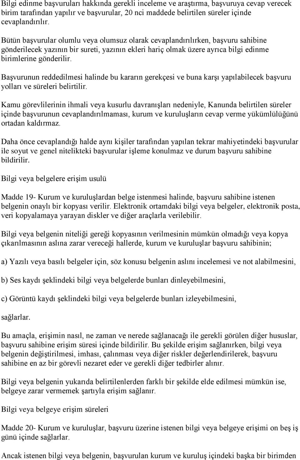 BaĢvurunun reddedilmesi halinde bu kararın gerekçesi ve buna karģı yapılabilecek baģvuru yolları ve süreleri belirtilir.