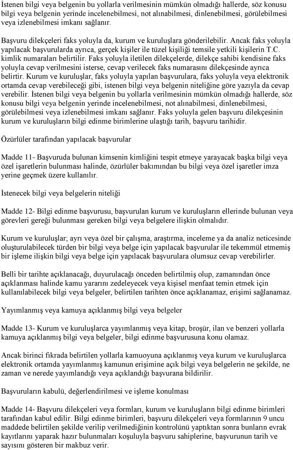 Ancak faks yoluyla yapılacak baģvurularda ayrıca, gerçek kiģiler ile tüzel kiģiliği temsile yetkili kiģilerin T.C. kimlik numaraları belirtilir.