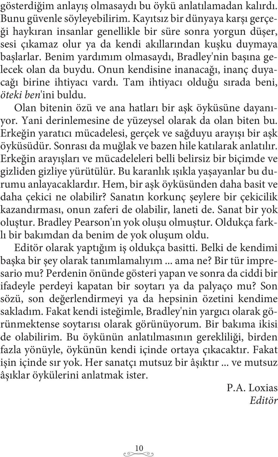 Benim yardımım olmasaydı, Bradley'nin başına gelecek olan da buydu. Onun kendisine inanacağı, inanç duyacağı birine ihtiyacı vardı. Tam ihtiyacı olduğu sırada beni, öteki ben'ini buldu.