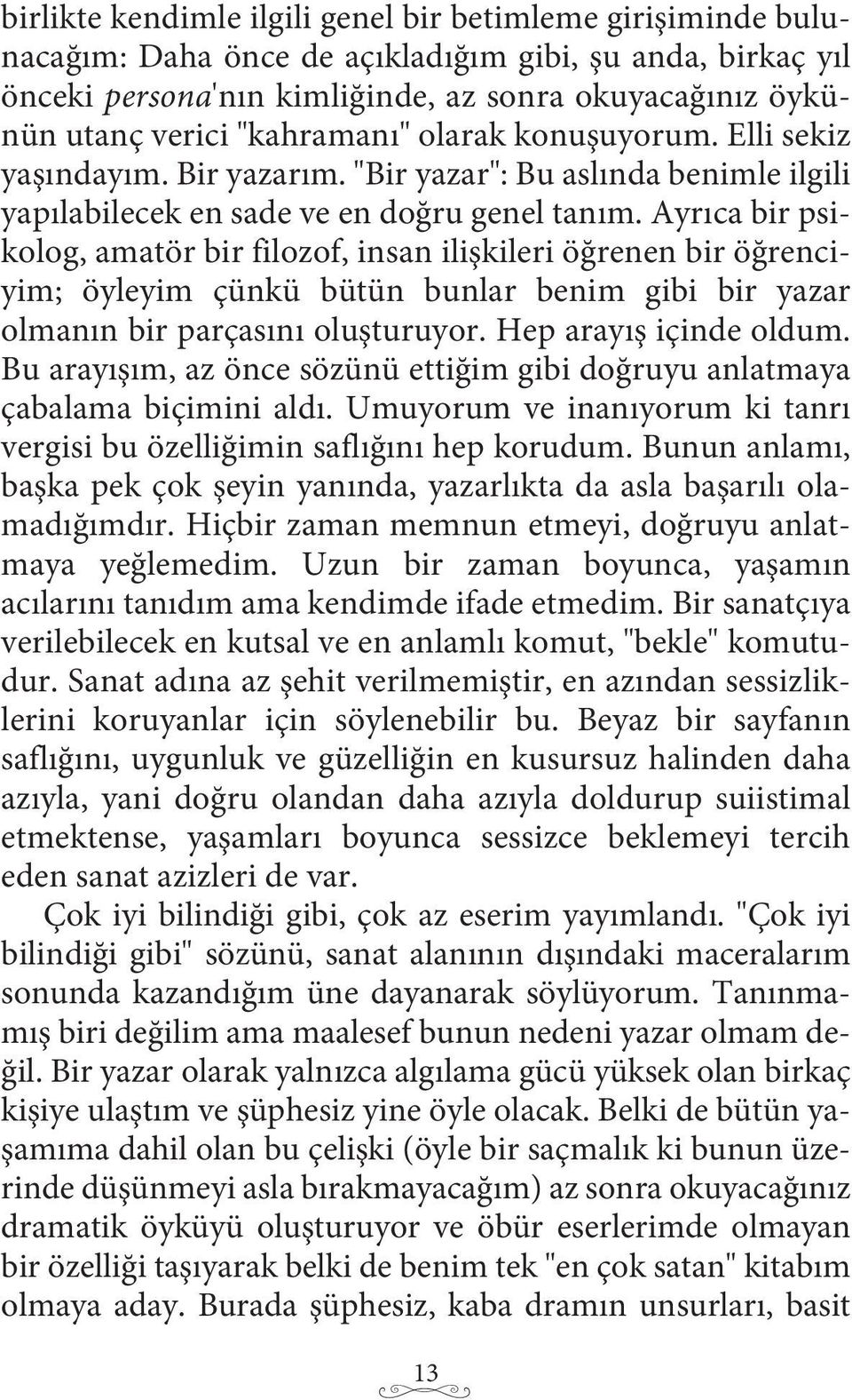 Ayrıca bir psikolog, amatör bir filozof, insan ilişkileri öğrenen bir öğrenciyim; öyleyim çünkü bütün bunlar benim gibi bir yazar olmanın bir parçasını oluşturuyor. Hep arayış içinde oldum.