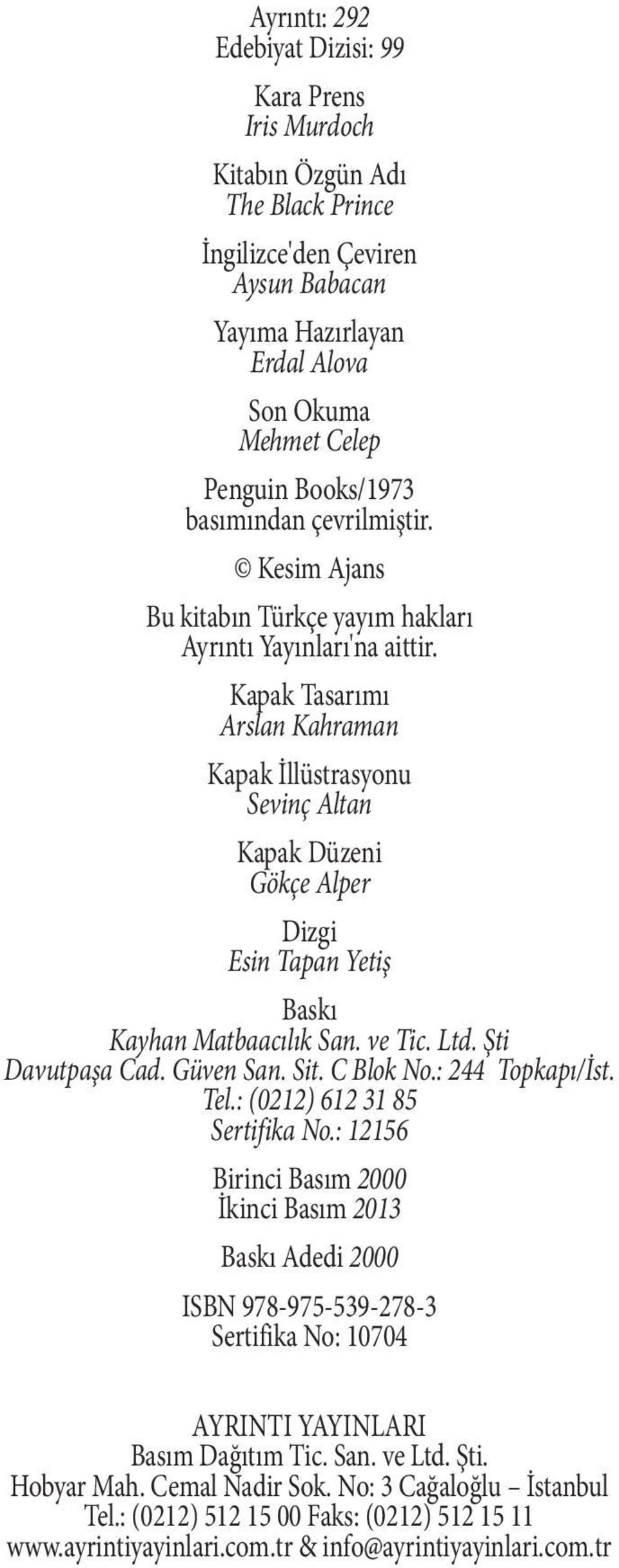 Kapak Tasarımı Arslan Kahraman Kapak İllüstrasyonu Sevinç Altan Kapak Düzeni Gökçe Alper Dizgi Esin Tapan Yetiş Baskı Kayhan Matbaacılık San. ve Tic. Ltd. Şti Davutpaşa Cad. Güven San. Sit. C Blok No.