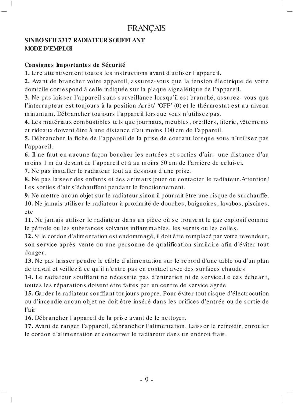 Ne pas laisser l appareil sans surveillance lorsqu il est branché, assurez- vous que l interrupteur est toujours à la position Arrêt/ OFF (0) et le thérmostat est au niveau minumum.