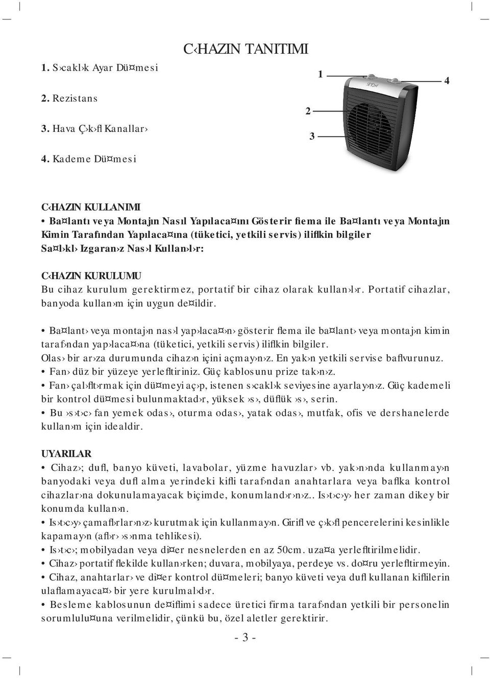 iliflkin bilgiler Sa l kl Izgaran z Nas l Kullan l r: C HAZIN KURULUMU Bu cihaz kurulum gerektirmez, portatif bir cihaz olarak kullan l r. Portatif cihazlar, banyoda kullan m için uygun de ildir.