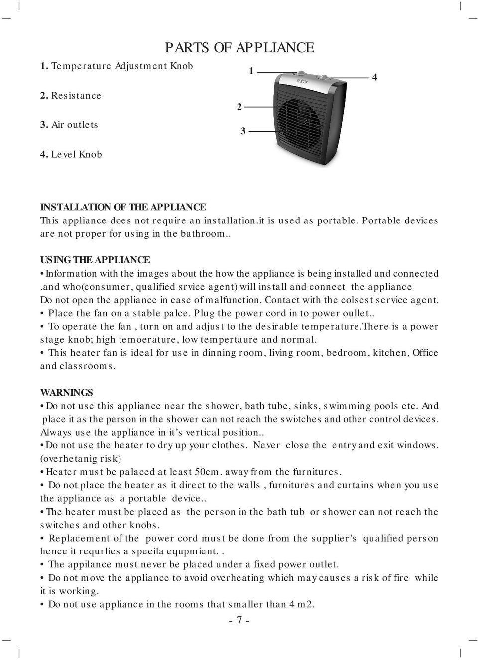 and who(consumer, qualified srvice agent) will install and connect the appliance Do not open the appliance in case of malfunction. Contact with the colsest service agent.