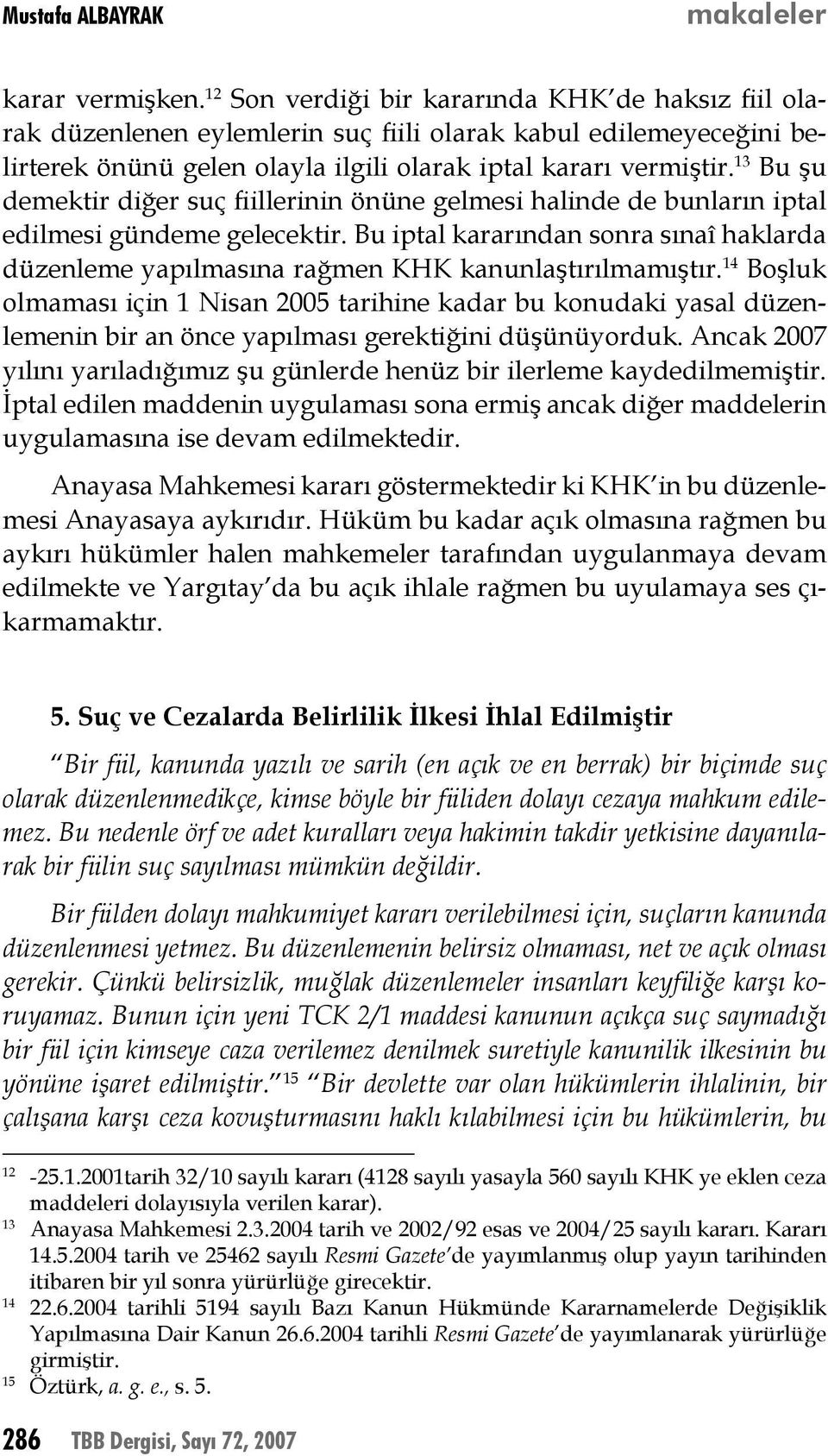 13 Bu şu demektir diğer suç fiillerinin önüne gelmesi halinde de bunların iptal edilmesi gündeme gelecektir.