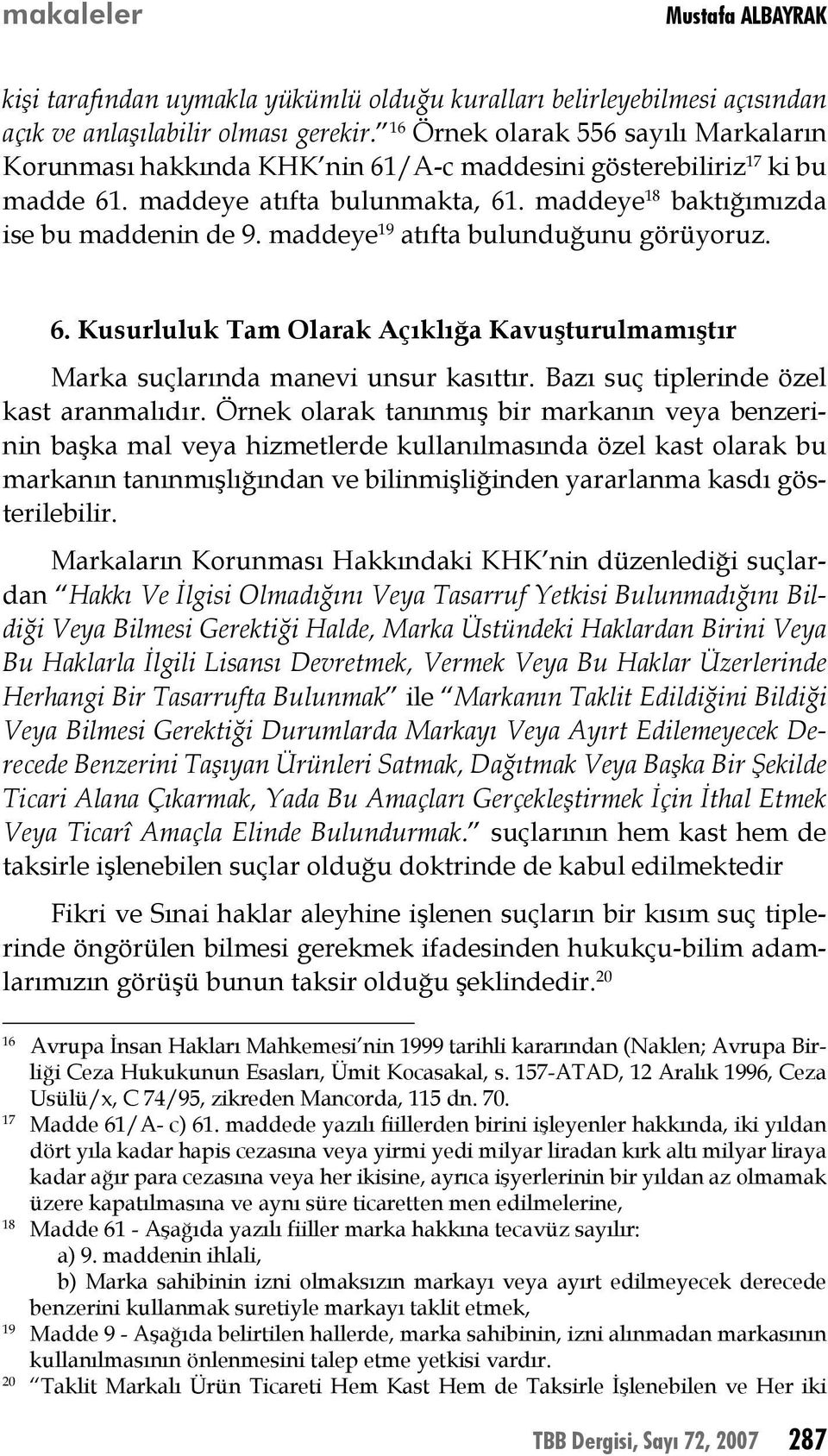 maddeye 19 atıfta bulunduğunu görüyoruz. 6. Kusurluluk Tam Olarak Açıklığa Kavuşturulmamıştır Marka suçlarında manevi unsur kasıttır. Bazı suç tiplerinde özel kast aranmalıdır.