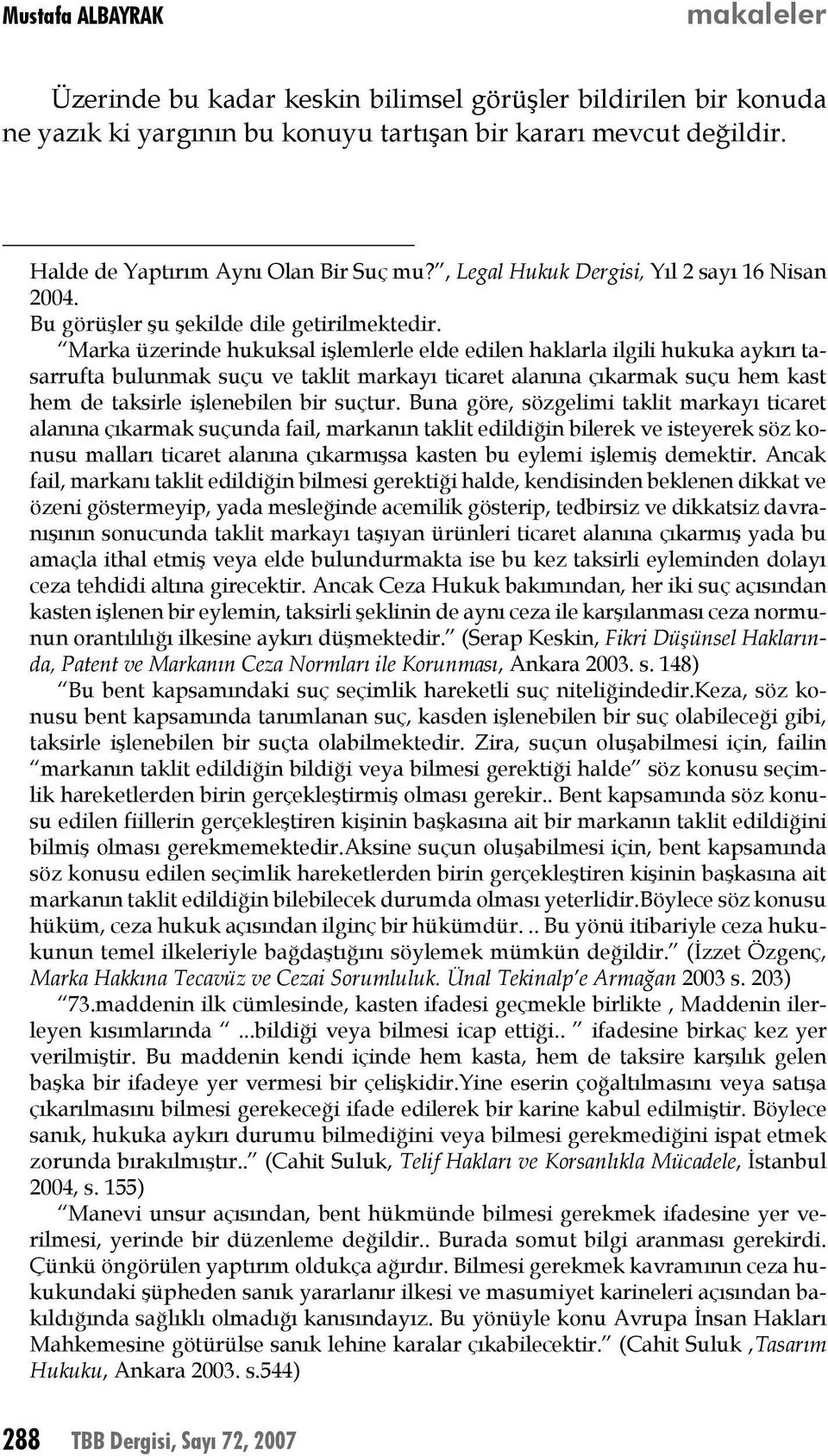 Marka üzerinde hukuksal işlemlerle elde edilen haklarla ilgili hukuka aykırı tasarrufta bulunmak suçu ve taklit markayı ticaret alanına çıkarmak suçu hem kast hem de taksirle işlenebilen bir suçtur.