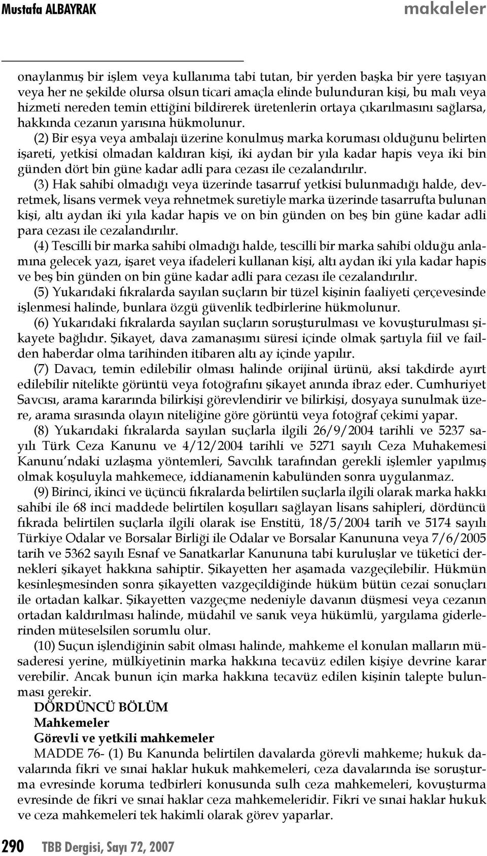 (2) Bir eşya veya ambalajı üzerine konulmuş marka koruması olduğunu belirten işareti, yetkisi olmadan kaldıran kişi, iki aydan bir yıla kadar hapis veya iki bin günden dört bin güne kadar adli para