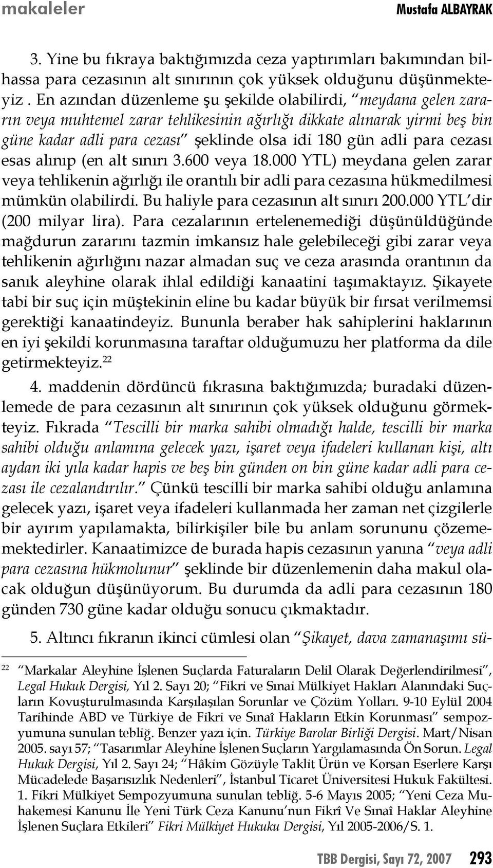 para cezası esas alınıp (en alt sınırı 3.600 veya 18.000 YTL) meydana gelen zarar veya tehlikenin ağırlığı ile orantılı bir adli para cezasına hükmedilmesi mümkün olabilirdi.