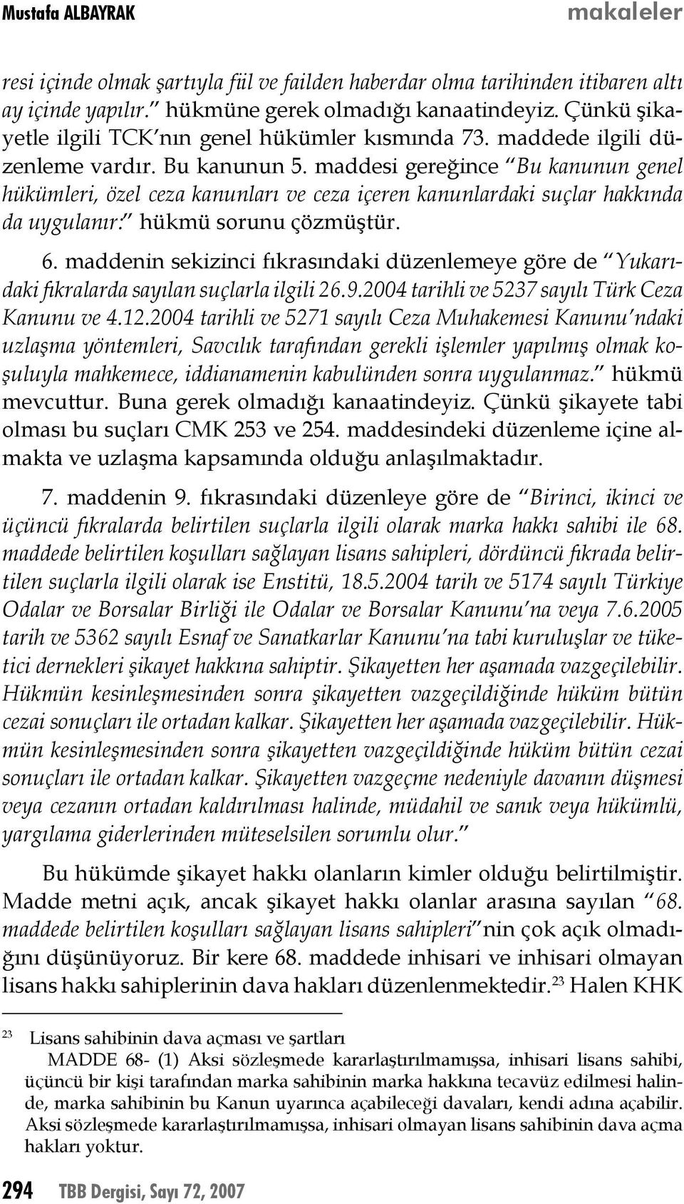 maddesi gereğince Bu kanunun genel hükümleri, özel ceza kanunları ve ceza içeren kanunlardaki suçlar hakkında da uygulanır: hükmü sorunu çözmüştür. 6.