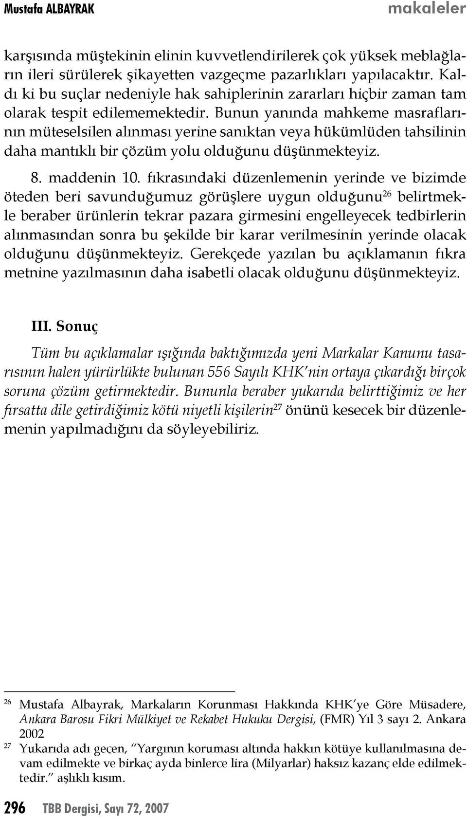 Bunun yanında mahkeme masraflarının müteselsilen alınması yerine sanıktan veya hükümlüden tahsilinin daha mantıklı bir çözüm yolu olduğunu düşünmekteyiz. 8. maddenin 10.