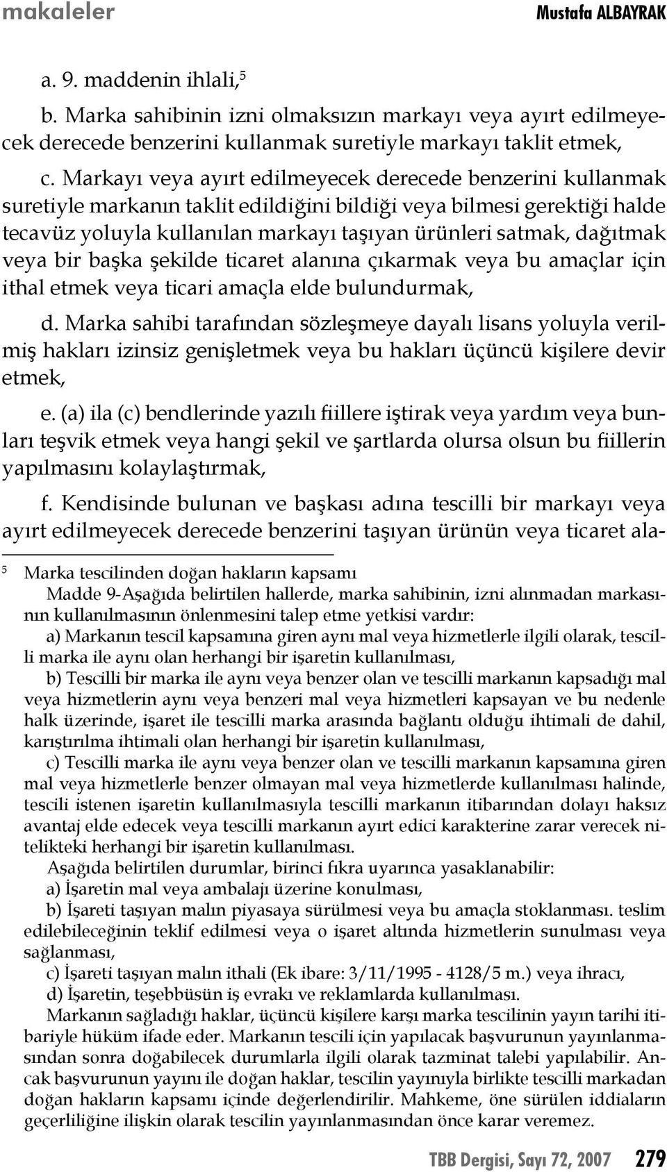 dağıtmak veya bir başka şekilde ticaret alanına çıkarmak veya bu amaçlar için ithal etmek veya ticari amaçla elde bulundurmak, d.