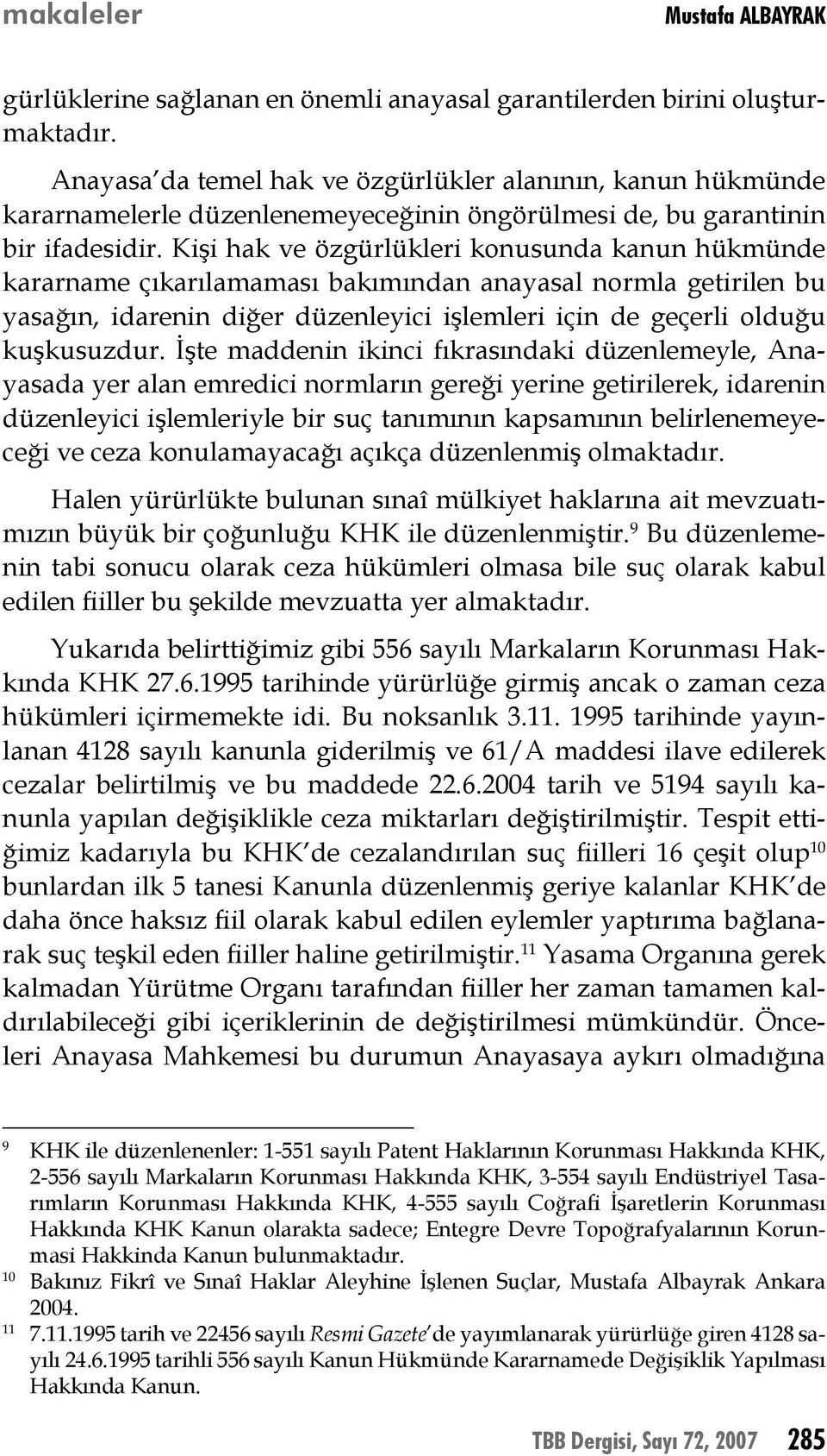 Kişi hak ve özgürlükleri konusunda kanun hükmünde kararname çıkarılamaması bakımından anayasal normla getirilen bu yasağın, idarenin diğer düzenleyici işlemleri için de geçerli olduğu kuşkusuzdur.