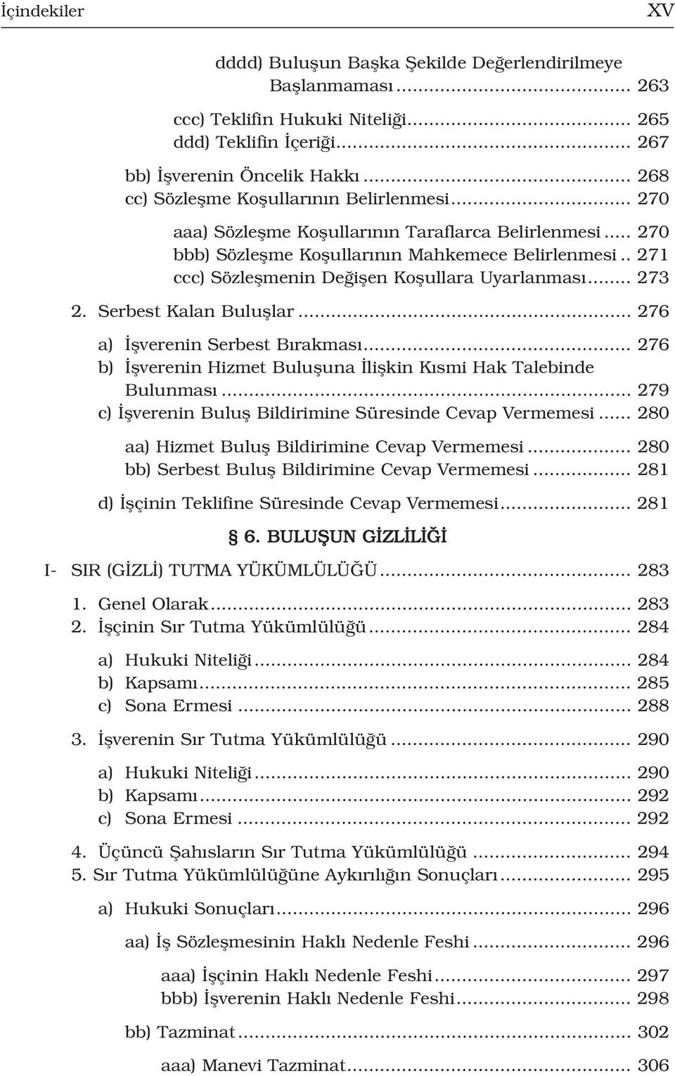 . 271 ccc) Sözleflmenin De iflen Koflullara Uyarlanmas... 273 2. Serbest Kalan Bulufllar... 276 a) flverenin Serbest B rakmas... 276 b) flverenin Hizmet Bulufluna liflkin K smi Hak Talebinde Bulunmas.