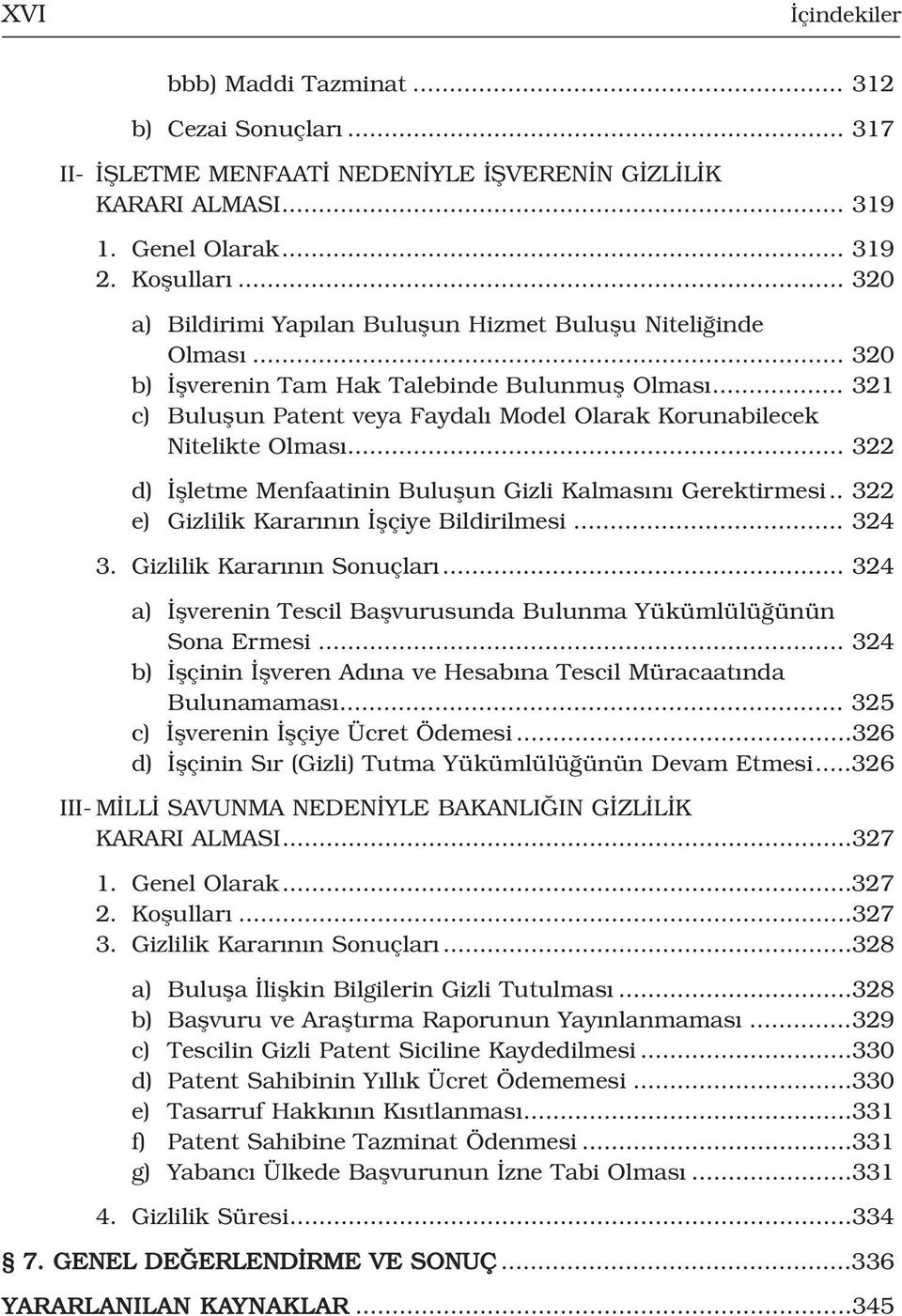 .. 321 c) Buluflun Patent veya Faydal Model Olarak Korunabilecek Nitelikte Olmas... 322 d) flletme Menfaatinin Buluflun Gizli Kalmas n Gerektirmesi.. 322 e) Gizlilik Karar n n flçiye Bildirilmesi.