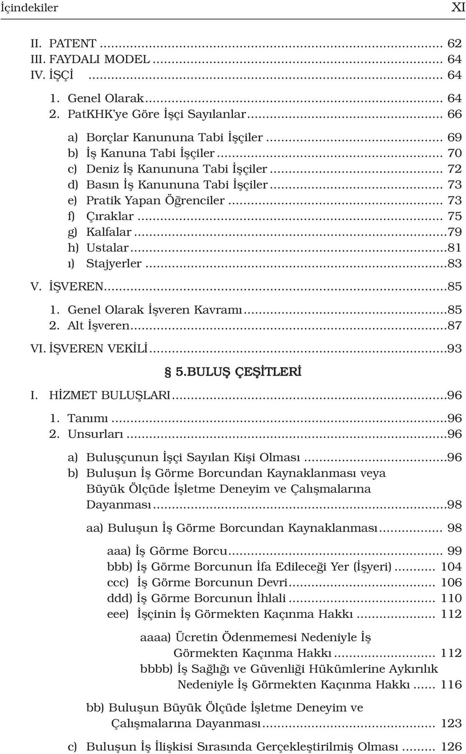 ..85 1. Genel Olarak flveren Kavram...85 2. Alt flveren...87 VI. fiveren VEK L...93 5.BULUfi ÇEfi TLER I. H ZMET BULUfiLARI...96 1. Tan m...96 2. Unsurlar...96 a) Buluflçunun flçi Say lan Kifli Olmas.