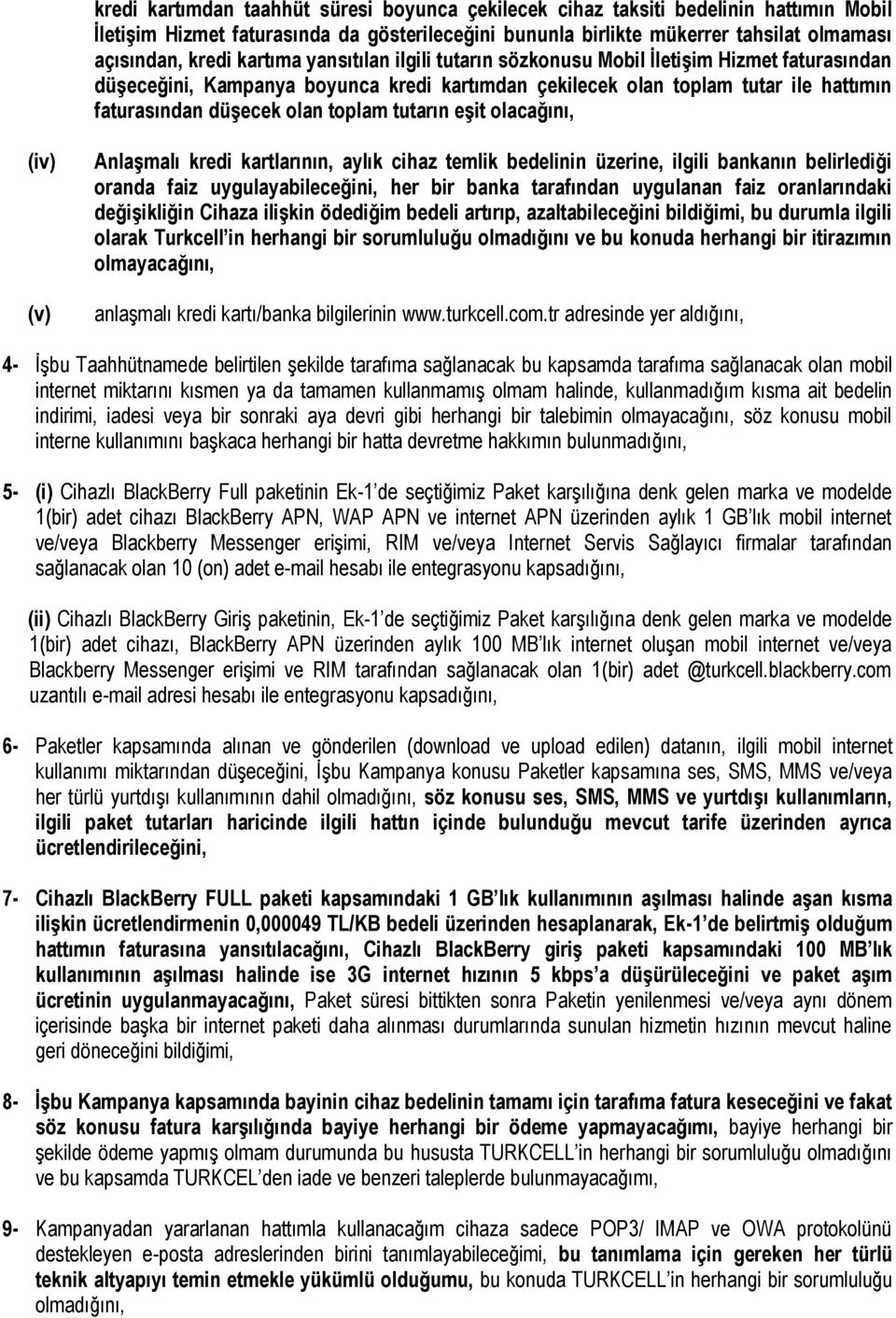 tutarın eşit olacağını, (iv) (v) Anlaşmalı kredi kartlarının, aylık cihaz temlik bedelinin üzerine, ilgili bankanın belirlediği oranda faiz uygulayabileceğini, her bir banka tarafından uygulanan faiz