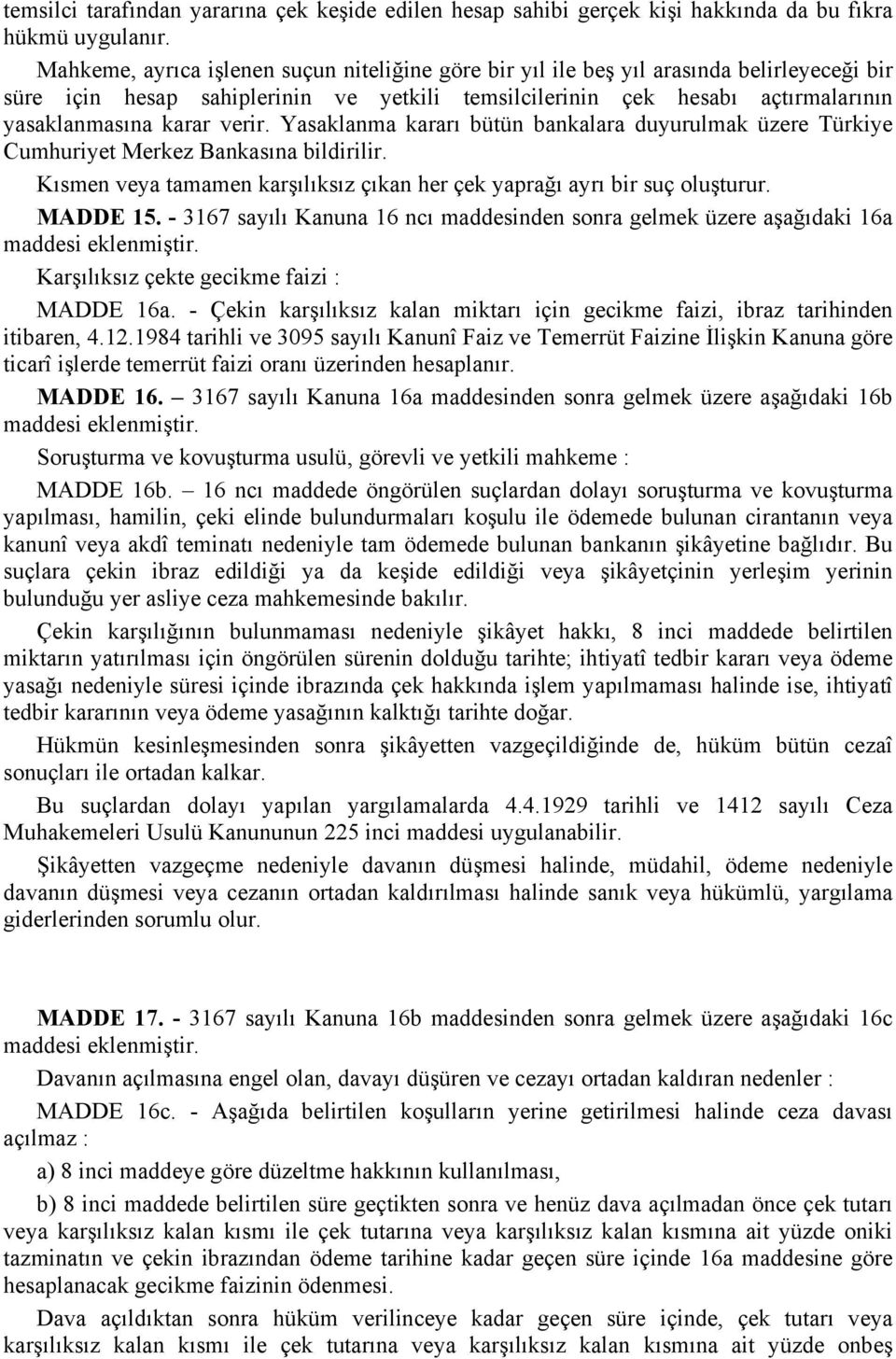 verir. Yasaklanma kararı bütün bankalara duyurulmak üzere Türkiye Cumhuriyet Merkez Bankasına bildirilir. Kısmen veya tamamen karşılıksız çıkan her çek yaprağı ayrı bir suç oluşturur. MADDE 15.