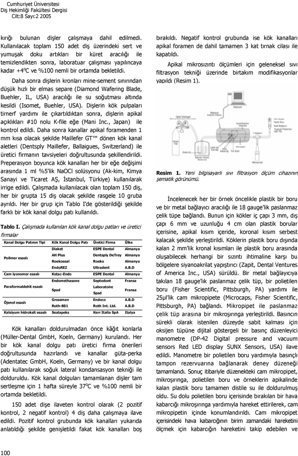 Daha sonra dilerin kronlar mine-sement snrndan düük hzl bir elmas separe (Diamond Wafering Blade, Buehler, IL, USA) aracl ile su soutmas altnda kesildi (Isomet, Buehler, USA).