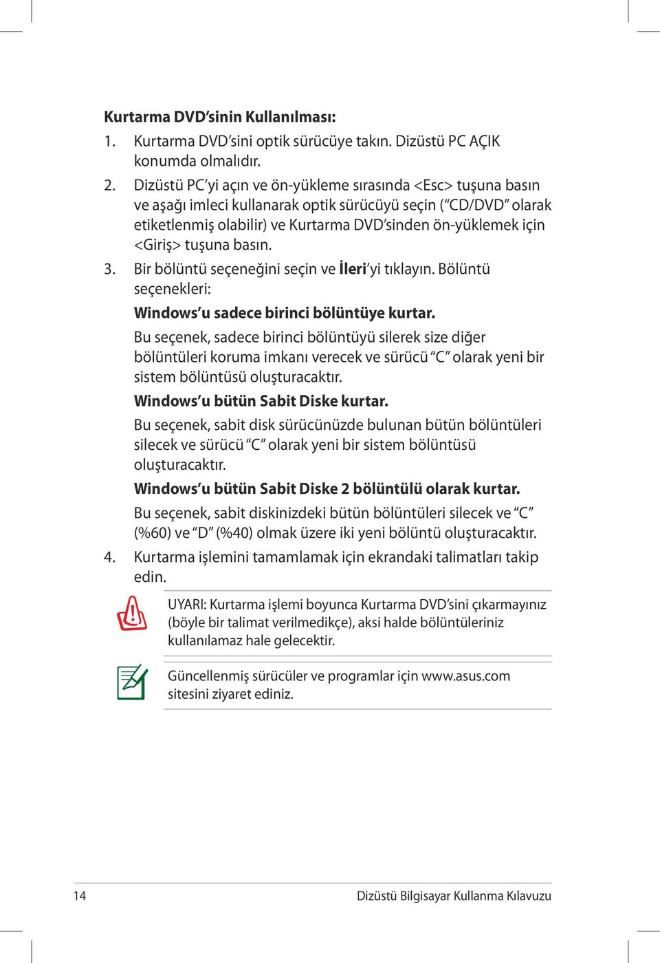 tuşuna basın. 3. Bir bölüntü seçeneğini seçin ve İleri yi tıklayın. Bölüntü seçenekleri: Windows u sadece birinci bölüntüye kurtar.