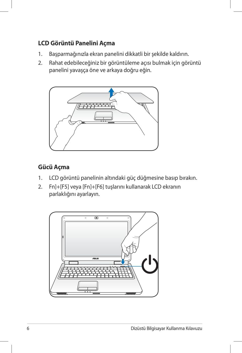 doğru eğin. Gücü Açma 1. LCD görüntü panelinin altındaki güç düğmesine basıp bırakın. 2.