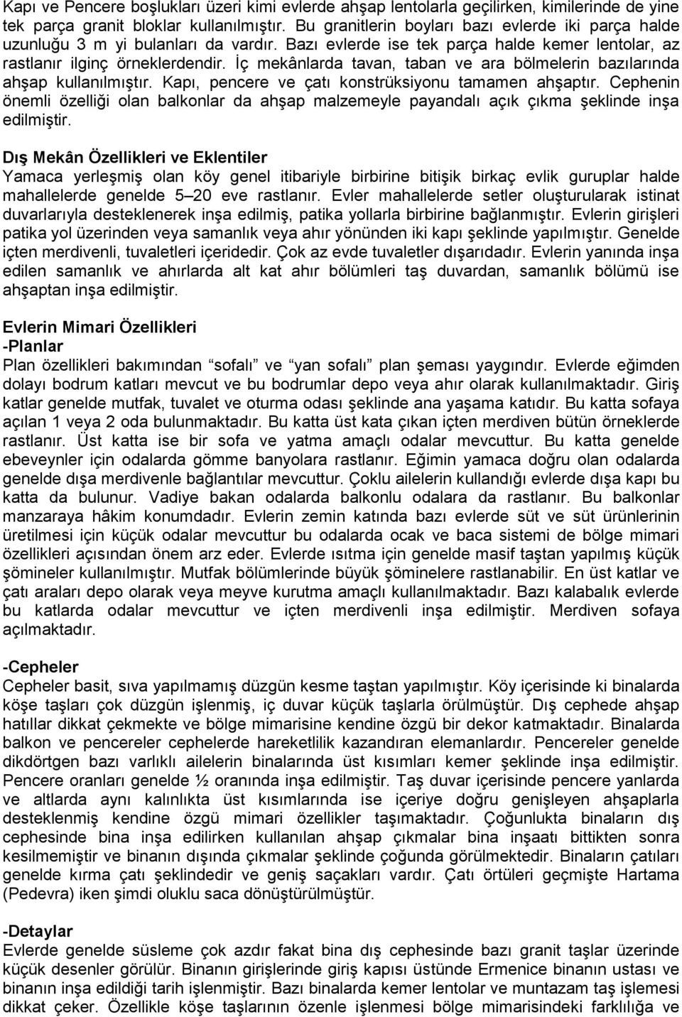 Ġç mekânlarda tavan, taban ve ara bölmelerin bazılarında ahģap kullanılmıģtır. Kapı, pencere ve çatı konstrüksiyonu tamamen ahģaptır.