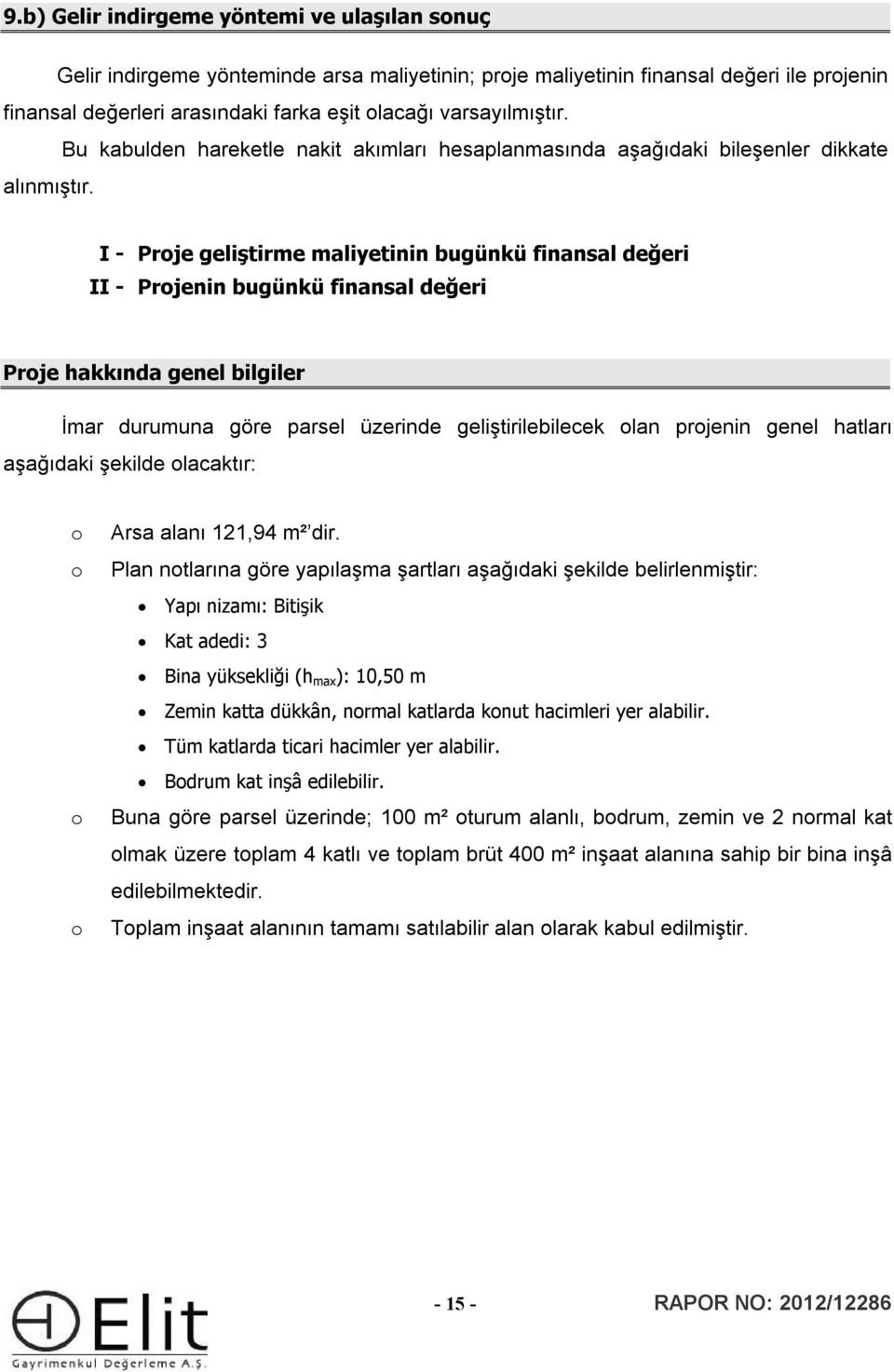 I - Proje geliştirme maliyetinin bugünkü finansal değeri II - Projenin bugünkü finansal değeri Proje hakkında genel bilgiler İmar durumuna göre parsel üzerinde geliştirilebilecek olan projenin genel