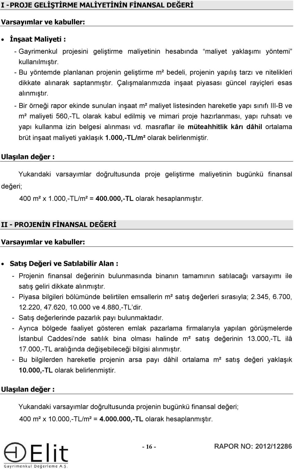 - Bir örneği rapor ekinde sunulan inşaat m² maliyet listesinden hareketle yapı sınıfı III-B ve m² maliyeti 560,-TL olarak kabul edilmiş ve mimari proje hazırlanması, yapı ruhsatı ve yapı kullanma