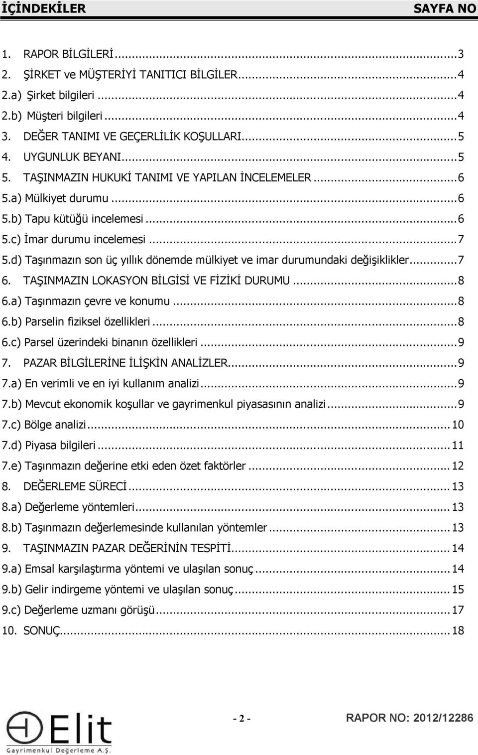 d) Taşınmazın son üç yıllık dönemde mülkiyet ve imar durumundaki değişiklikler... 7 6. TAŞINMAZIN LOKASYON BİLGİSİ VE FİZİKİ DURUMU... 8 6.a) Taşınmazın çevre ve konumu... 8 6.b) Parselin fiziksel özellikleri.