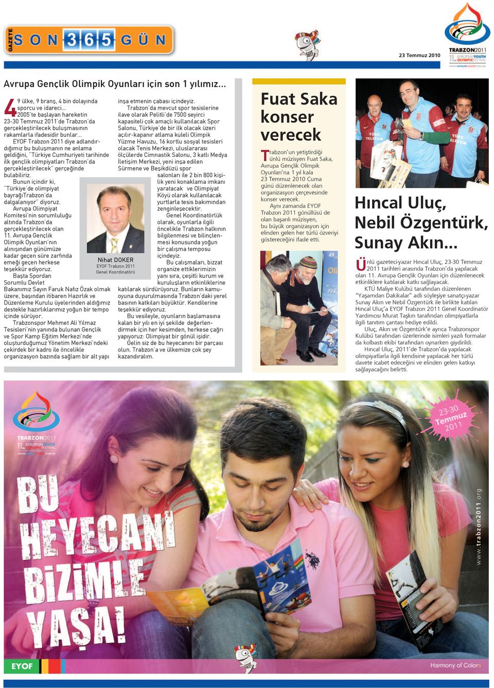 .. EYOF Trabzon 2011 diye adlandırdığımız bu buluşmanın ne anlama geldiğini, Türkiye Cumhuriyeti tarihinde ilk gençlik olimpiyatları Trabzon da gerçekleştirilecek gerçeğinde bulabiliriz.