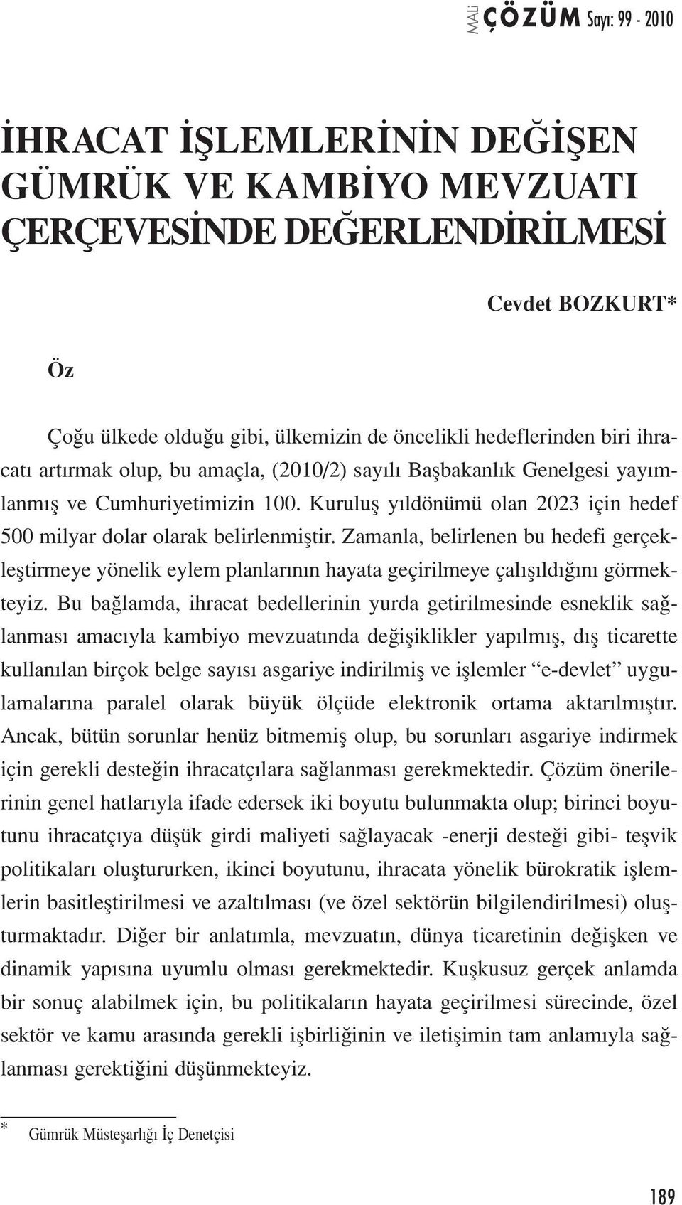 Zamanla, belirlenen bu hedefi gerçekleştirmeye yönelik eylem planlarının hayata geçirilmeye çalışıldığını görmekteyiz.