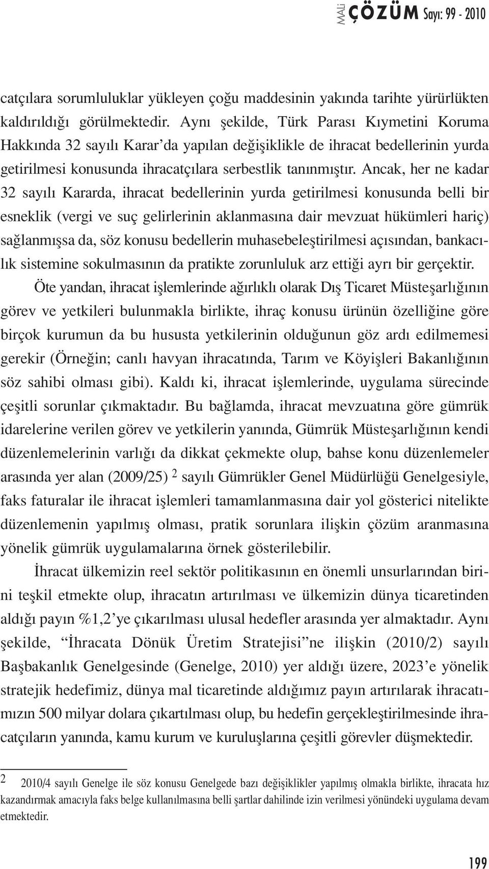 Ancak, her ne kadar 32 sayılı Kararda, ihracat bedellerinin yurda getirilmesi konusunda belli bir esneklik (vergi ve suç gelirlerinin aklanmasına dair mevzuat hükümleri hariç) sağlanmışsa da, söz