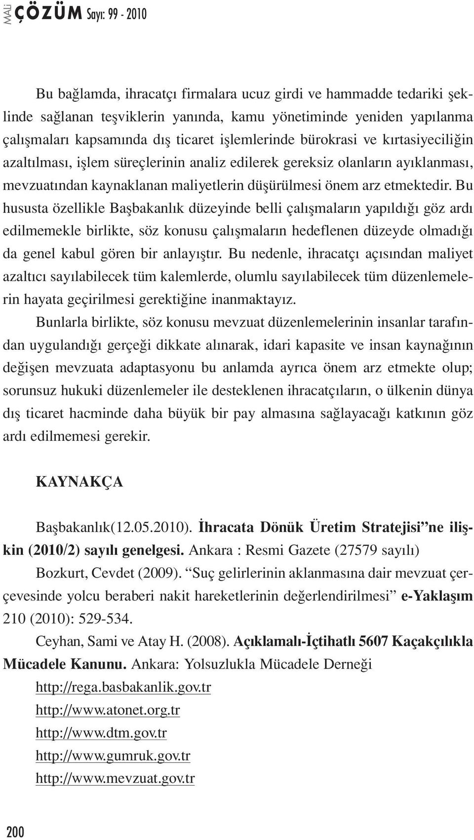 Bu hususta özellikle Başbakanlık düzeyinde belli çalışmaların yapıldığı göz ardı edilmemekle birlikte, söz konusu çalışmaların hedeflenen düzeyde olmadığı da genel kabul gören bir anlayıştır.