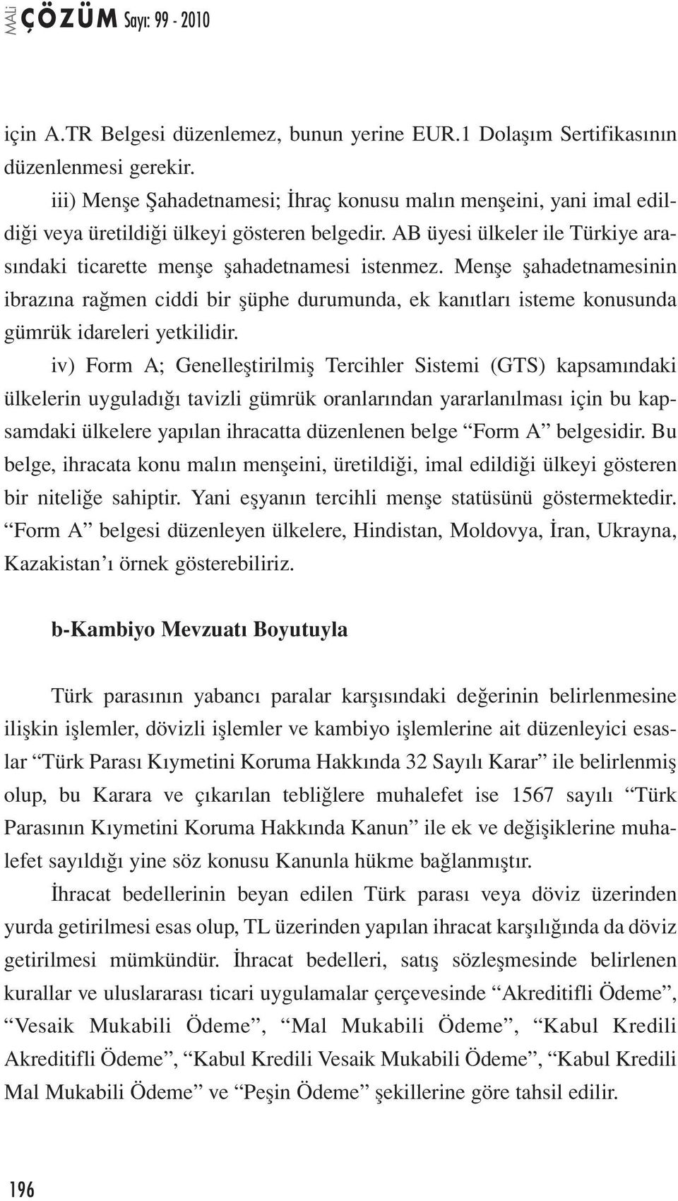 Menşe şahadetnamesinin ibrazına rağmen ciddi bir şüphe durumunda, ek kanıtları isteme konusunda gümrük idareleri yetkilidir.