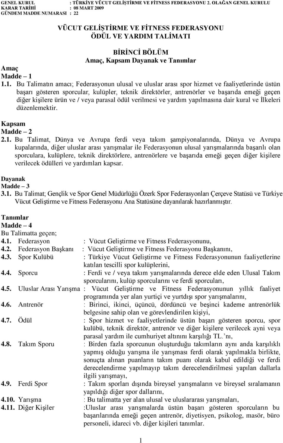 1.1. Bu Talimatın amacı; Federasyonun ulusal ve uluslar arası spor hizmet ve faaliyetlerinde üstün başarı gösteren sporcular, kulüpler, teknik direktörler, antrenörler ve başarıda emeği geçen diğer