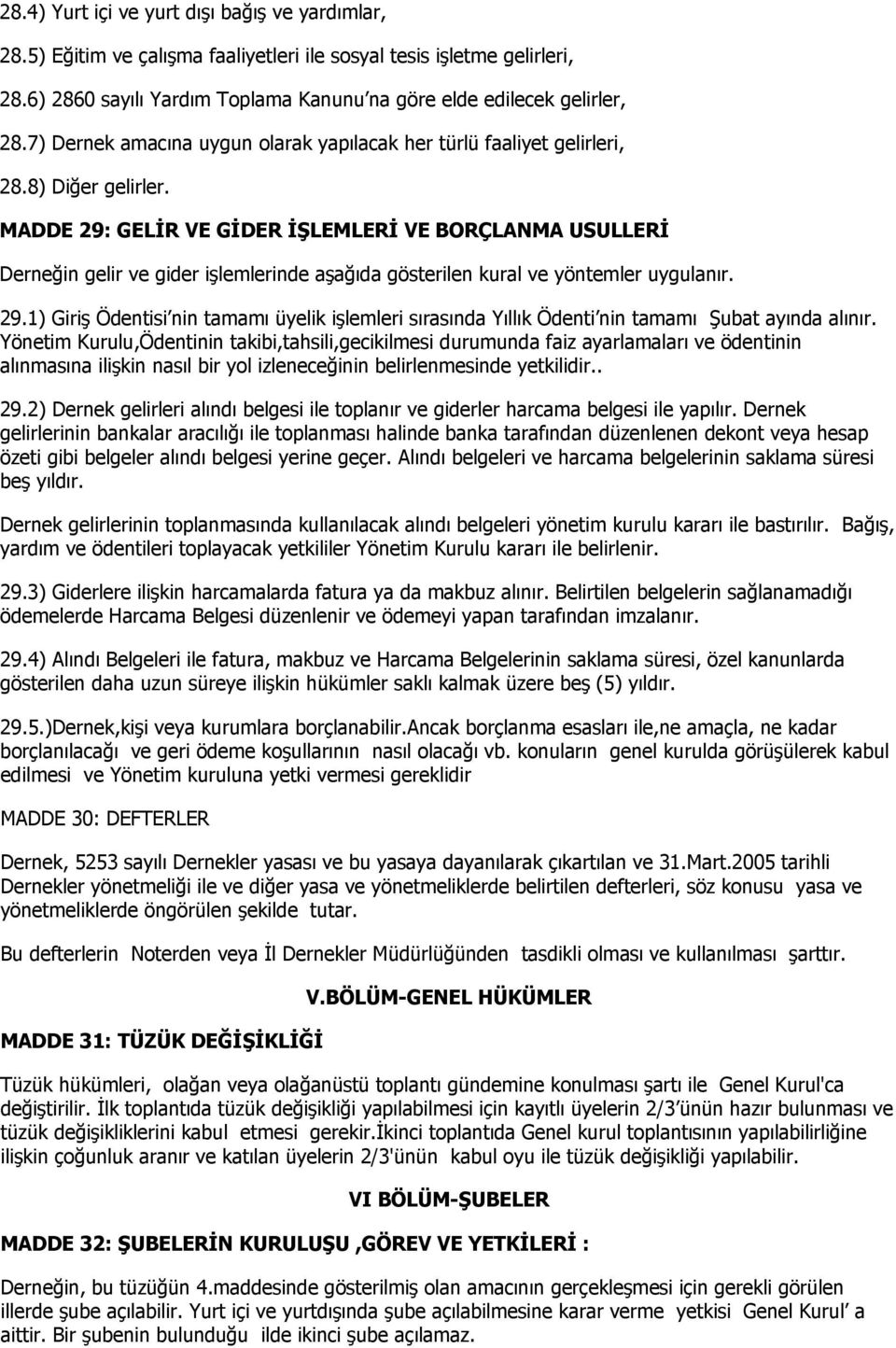 MADDE 29: GELİR VE GİDER İŞLEMLERİ VE BORÇLANMA USULLERİ Derneğin gelir ve gider işlemlerinde aşağıda gösterilen kural ve yöntemler uygulanır. 29.1) Giriş Ödentisi nin tamamı üyelik işlemleri sırasında Yıllık Ödenti nin tamamı Şubat ayında alınır.