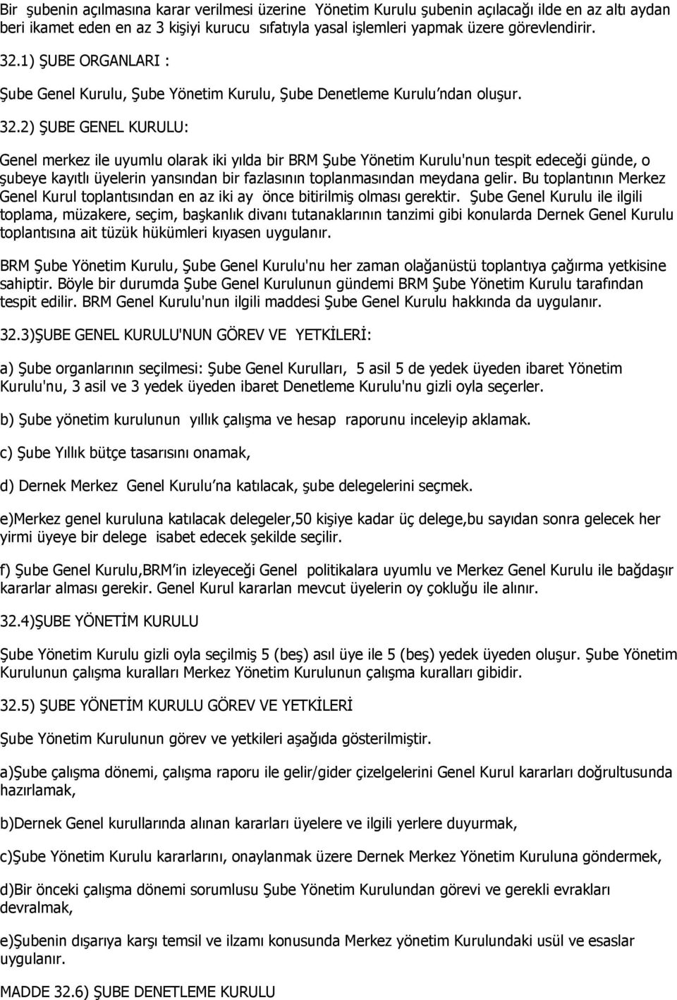 2) ŞUBE GENEL KURULU: Genel merkez ile uyumlu olarak iki yılda bir BRM Şube Yönetim Kurulu'nun tespit edeceği günde, o şubeye kayıtlı üyelerin yansından bir fazlasının toplanmasından meydana gelir.