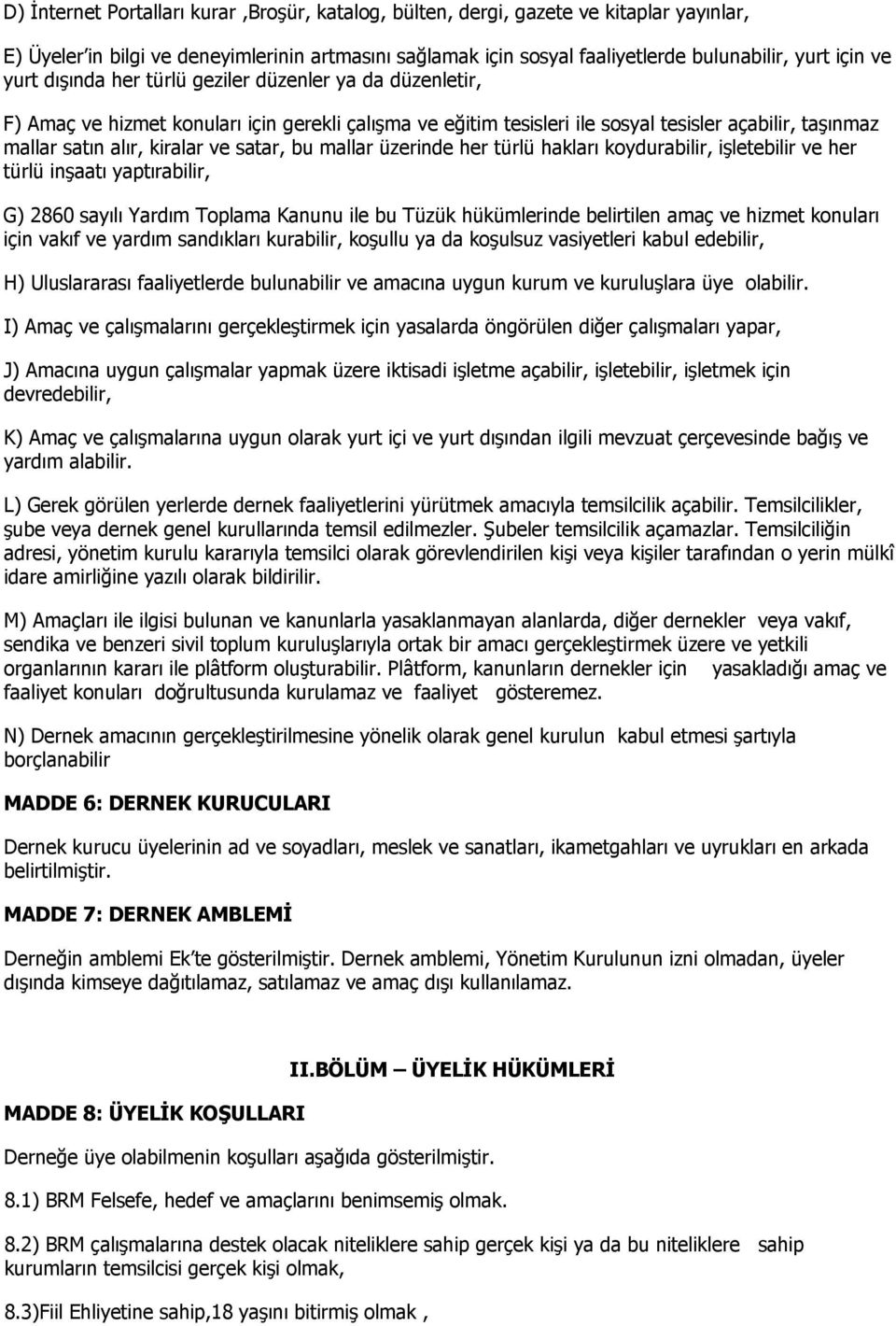 satar, bu mallar üzerinde her türlü hakları koydurabilir, işletebilir ve her türlü inşaatı yaptırabilir, G) 2860 sayılı Yardım Toplama Kanunu ile bu Tüzük hükümlerinde belirtilen amaç ve hizmet