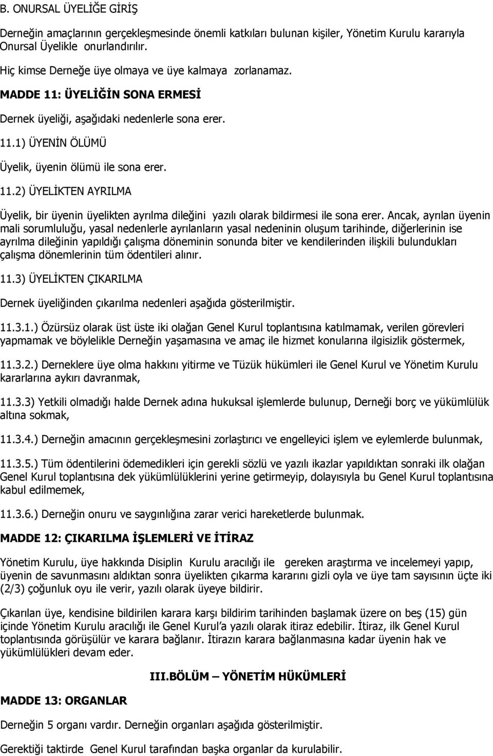 Ancak, ayrılan üyenin mali sorumluluğu, yasal nedenlerle ayrılanların yasal nedeninin oluşum tarihinde, diğerlerinin ise ayrılma dileğinin yapıldığı çalışma döneminin sonunda biter ve kendilerinden