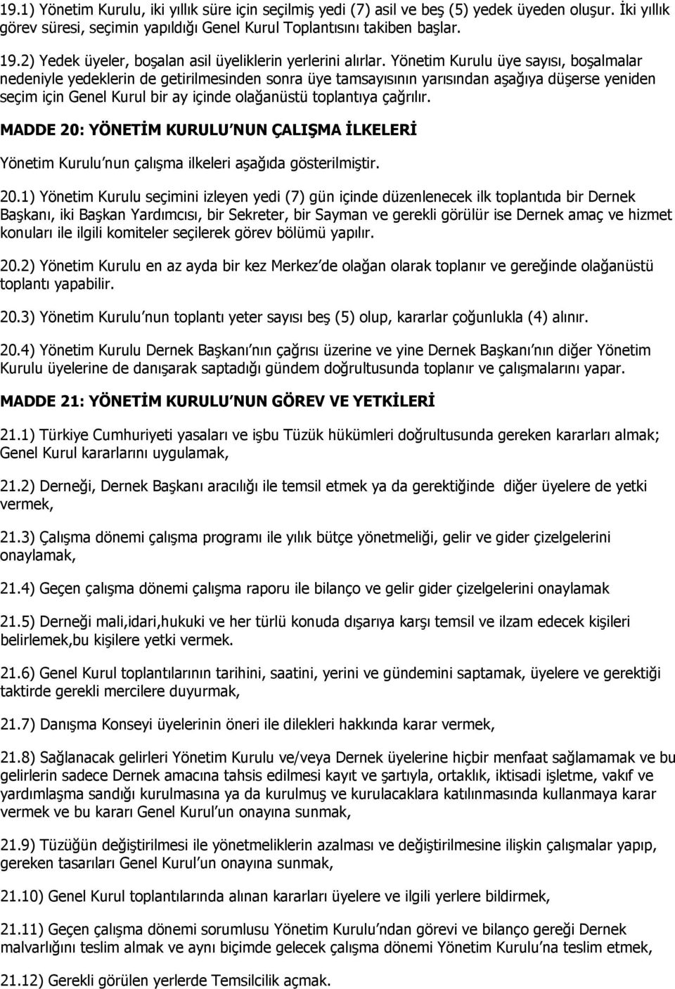 Yönetim Kurulu üye sayısı, boşalmalar nedeniyle yedeklerin de getirilmesinden sonra üye tamsayısının yarısından aşağıya düşerse yeniden seçim için Genel Kurul bir ay içinde olağanüstü toplantıya