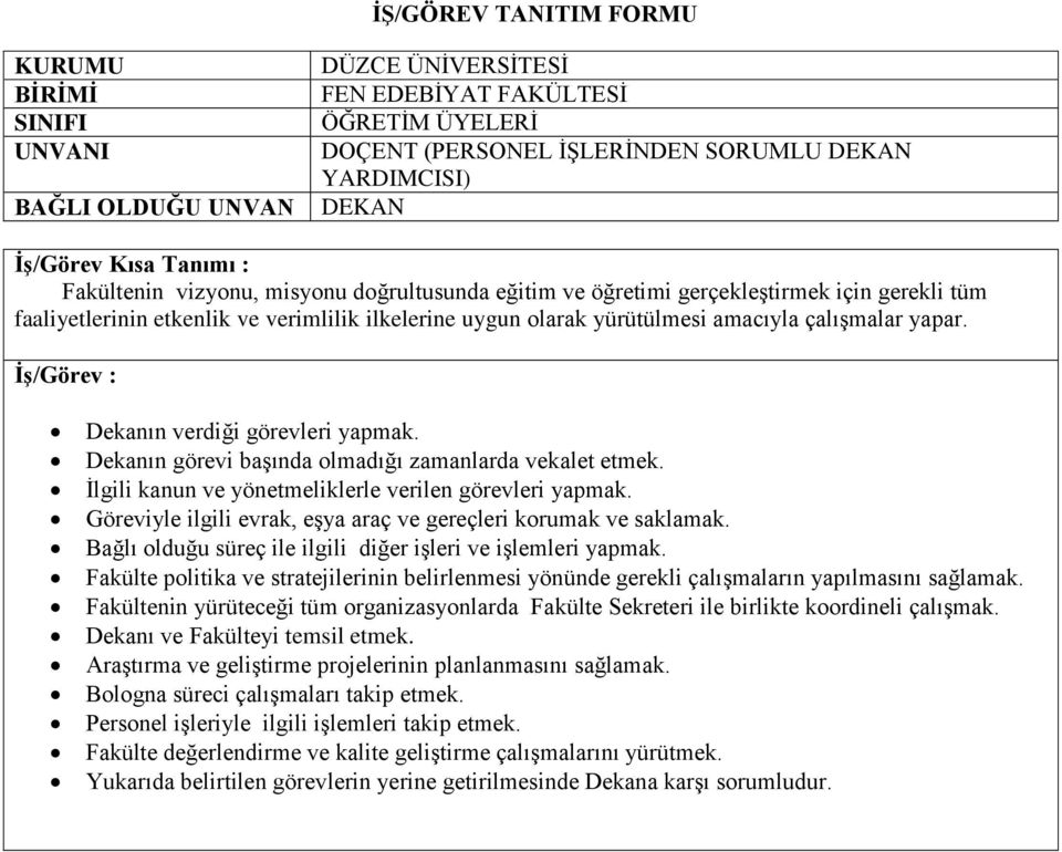 İlgili kanun ve yönetmeliklerle verilen görevleri yapmak. Göreviyle ilgili evrak, eşya araç ve gereçleri korumak ve saklamak. Bağlı olduğu süreç ile ilgili diğer işleri ve işlemleri yapmak.