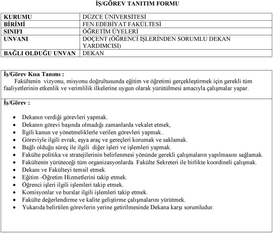 ın görevi başında olmadığı zamanlarda vekalet etmek, İlgili kanun ve yönetmeliklerle verilen görevleri yapmak.. Göreviyle ilgili evrak, eşya araç ve gereçleri korumak ve saklamak.