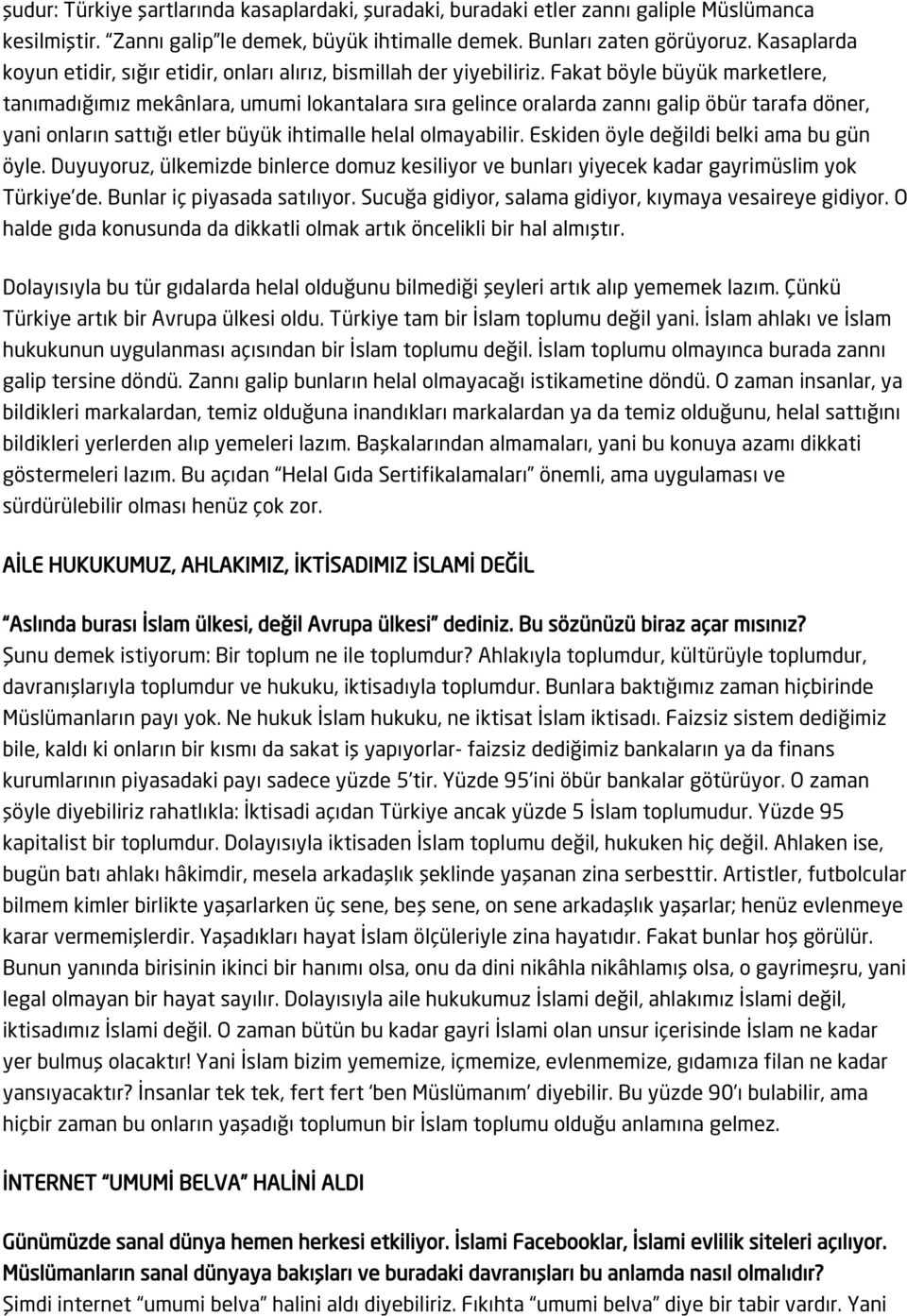 Fakat böyle büyük marketlere, tanımadığımız mekânlara, umumi lokantalara sıra gelince oralarda zannı galip öbür tarafa döner, yani onların sattığı etler büyük ihtimalle helal olmayabilir.